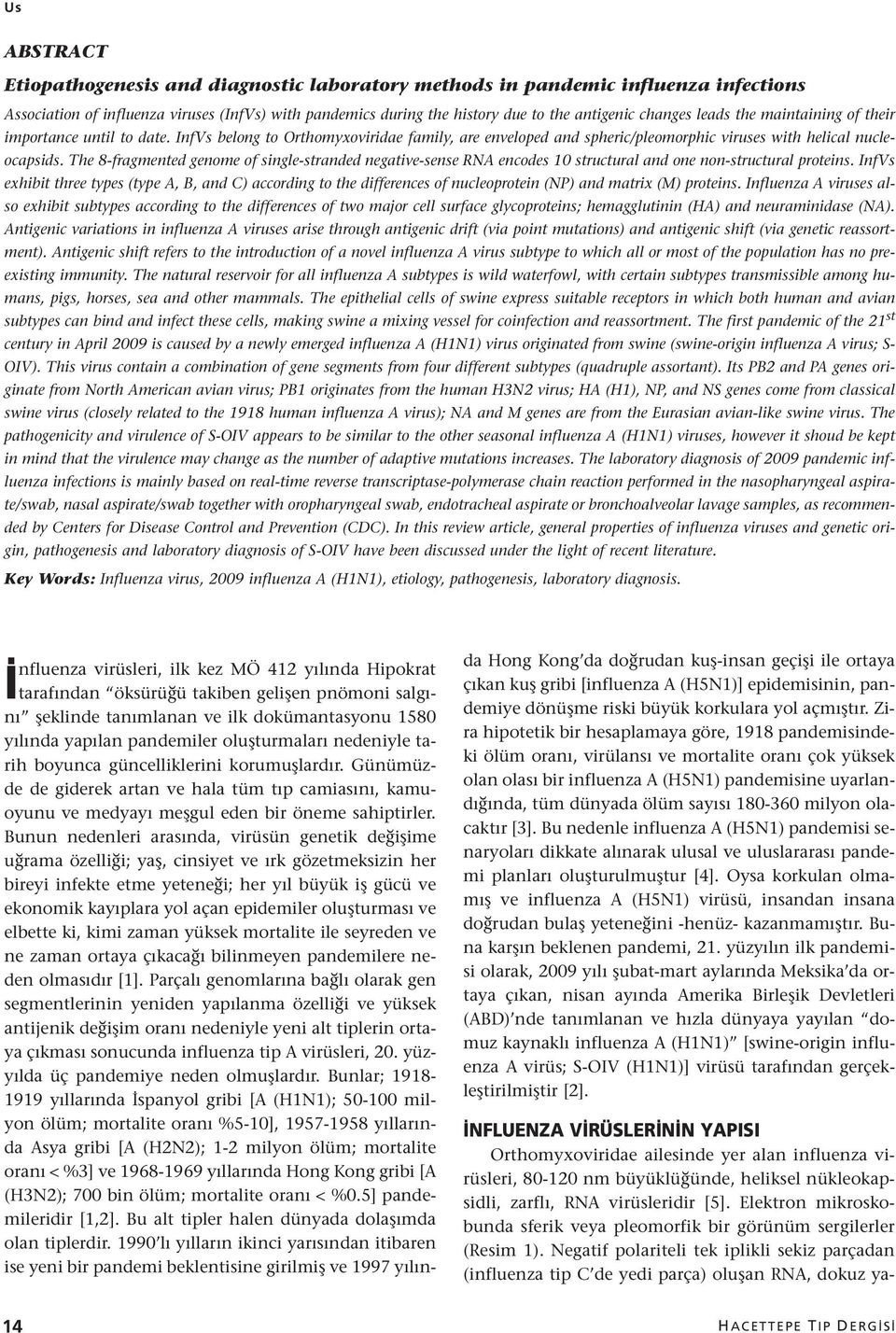 The 8-fragmented genome of single-stranded negative-sense RNA encodes 10 structural and one non-structural proteins.