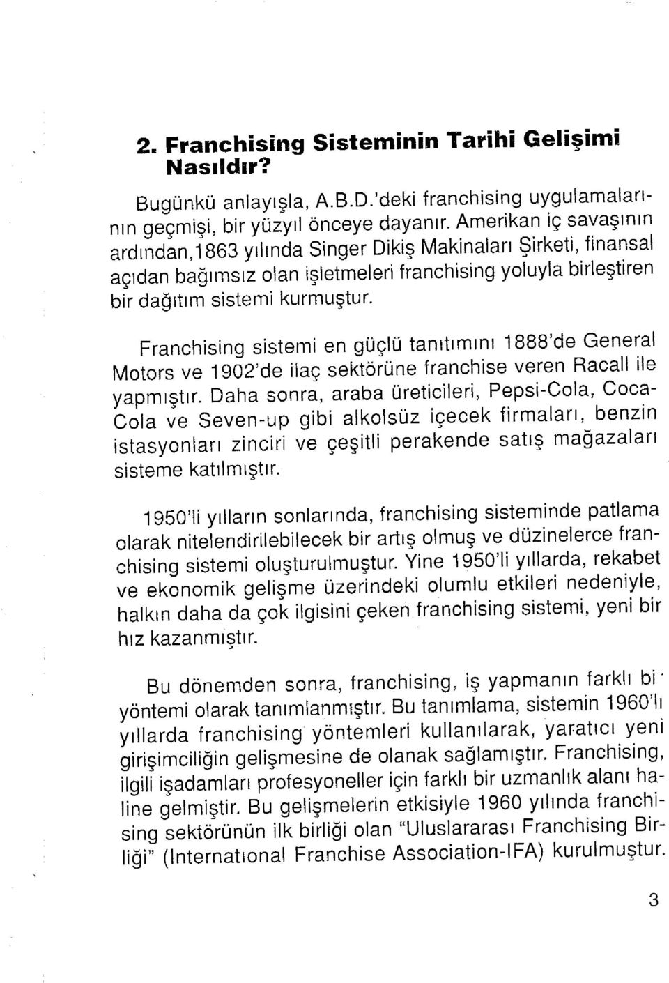 Franchising sistemi en güçlü tanıtımını 1888'de General Motors ve 1902'de ilaç sektörüne franchise veren Racall ile yapmıştır.