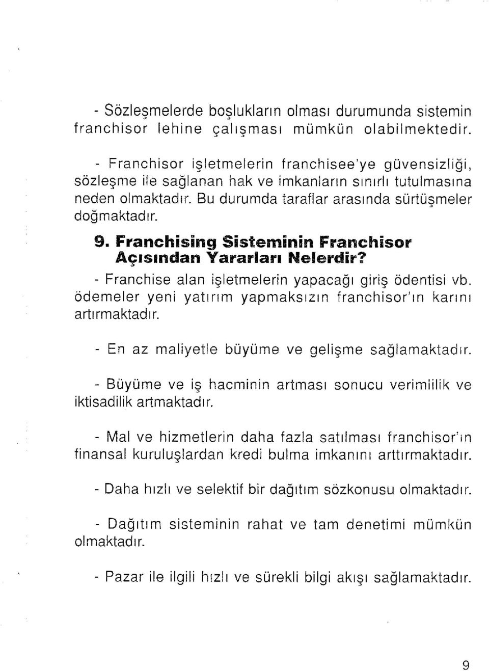 Franchising Sisteminin Franchisor Açısından Yararları Nelerdir? - Franchise alan işletmelerin yapacağı giriş ödentisi vb. ödemeler yeni yatırım yapmaksızın franchisor'ın karını artırmaktadır.