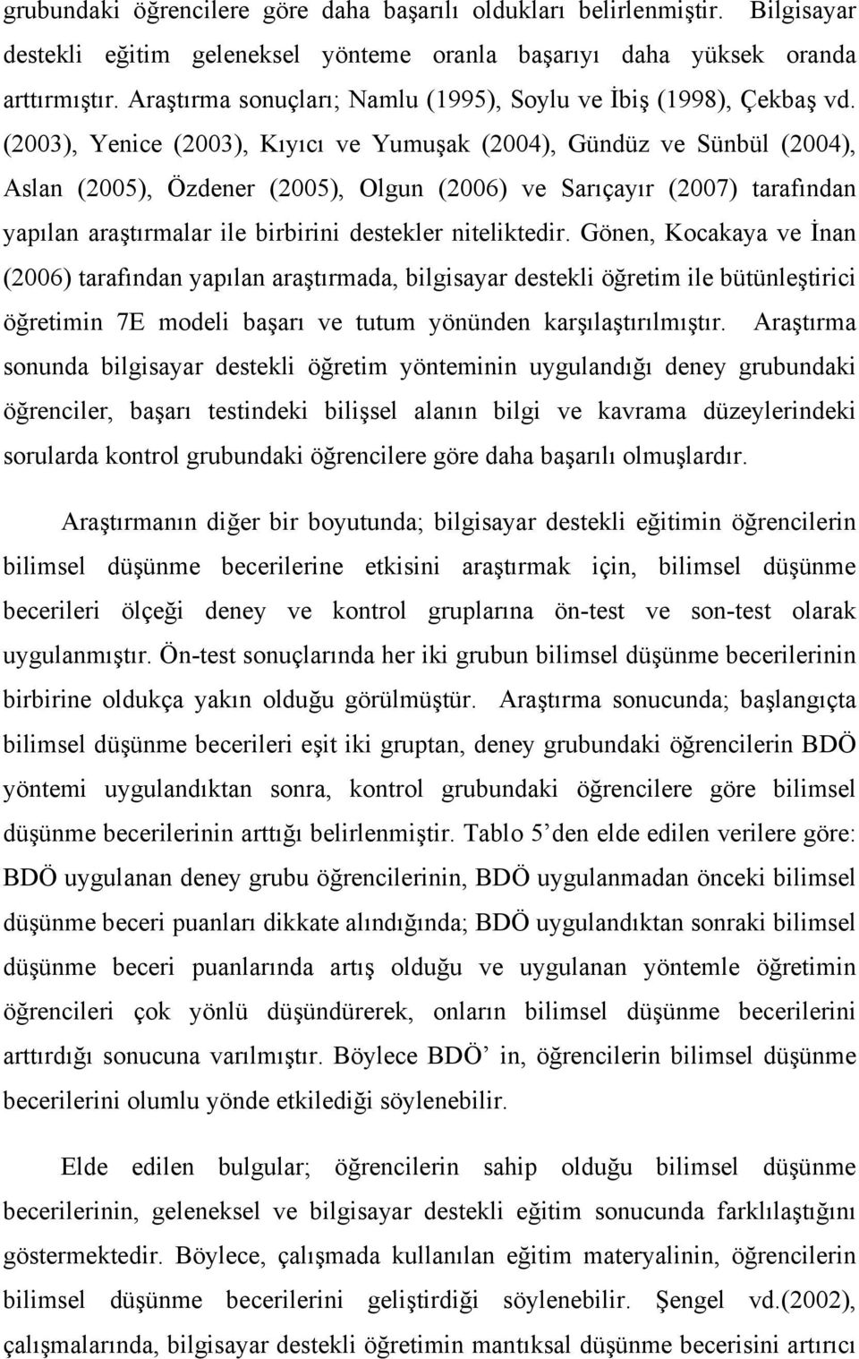 (2003), Yenice (2003), Kıyıcı ve Yumuşak (2004), Gündüz ve Sünbül (2004), Aslan (2005), Özdener (2005), Olgun (2006) ve Sarıçayır (2007) tarafından yapılan araştırmalar ile birbirini destekler