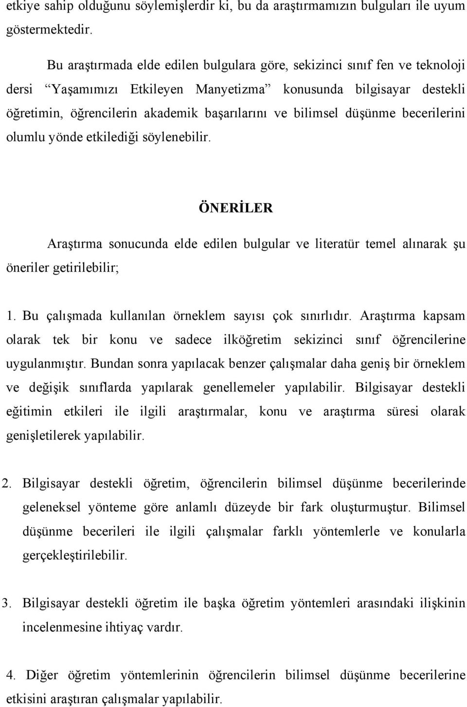 bilimsel düşünme becerilerini olumlu yönde etkilediği söylenebilir. ÖNERİLER Araştırma sonucunda elde edilen bulgular ve literatür temel alınarak şu öneriler getirilebilir; 1.