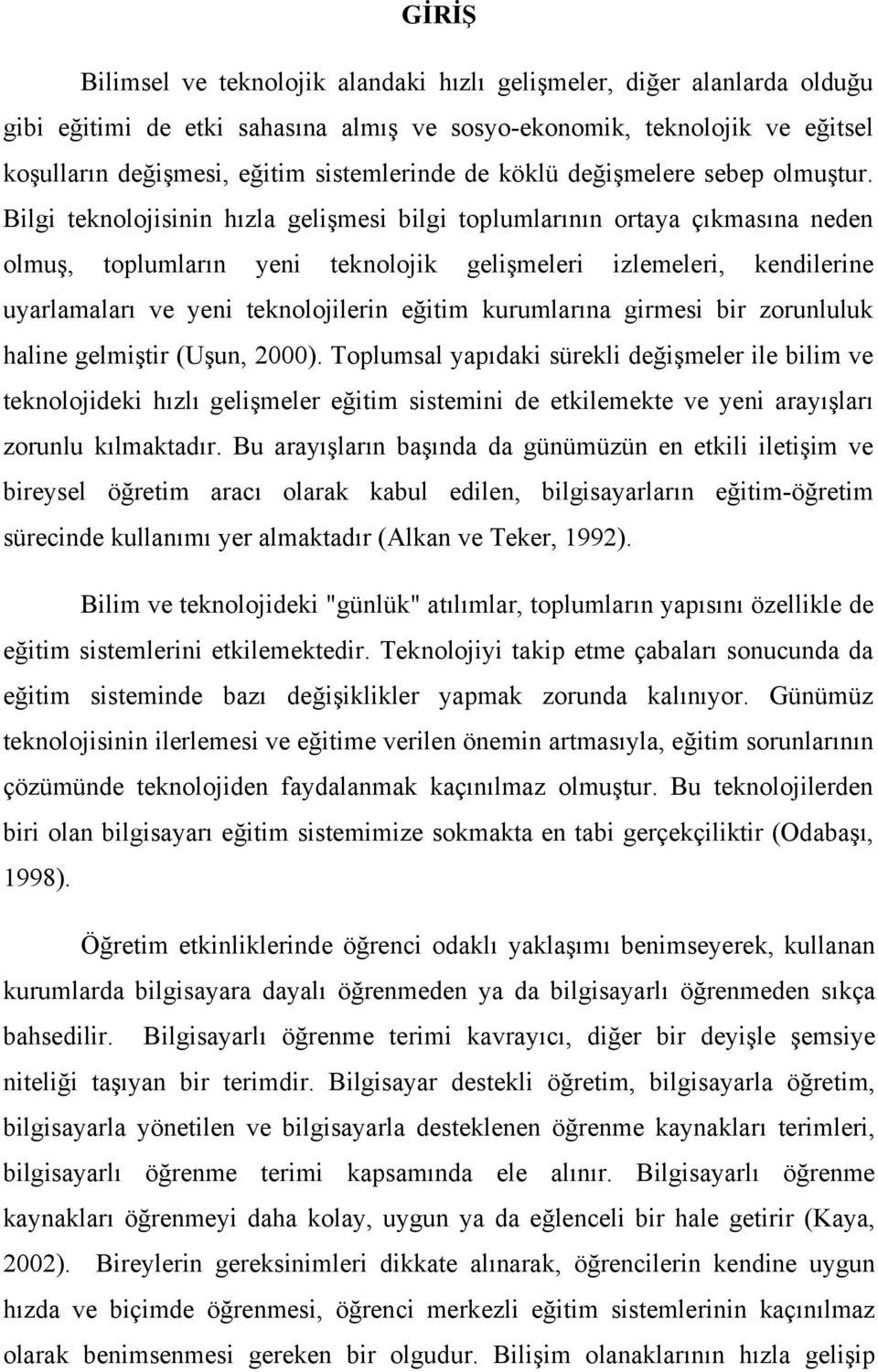 Bilgi teknolojisinin hızla gelişmesi bilgi toplumlarının ortaya çıkmasına neden olmuş, toplumların yeni teknolojik gelişmeleri izlemeleri, kendilerine uyarlamaları ve yeni teknolojilerin eğitim