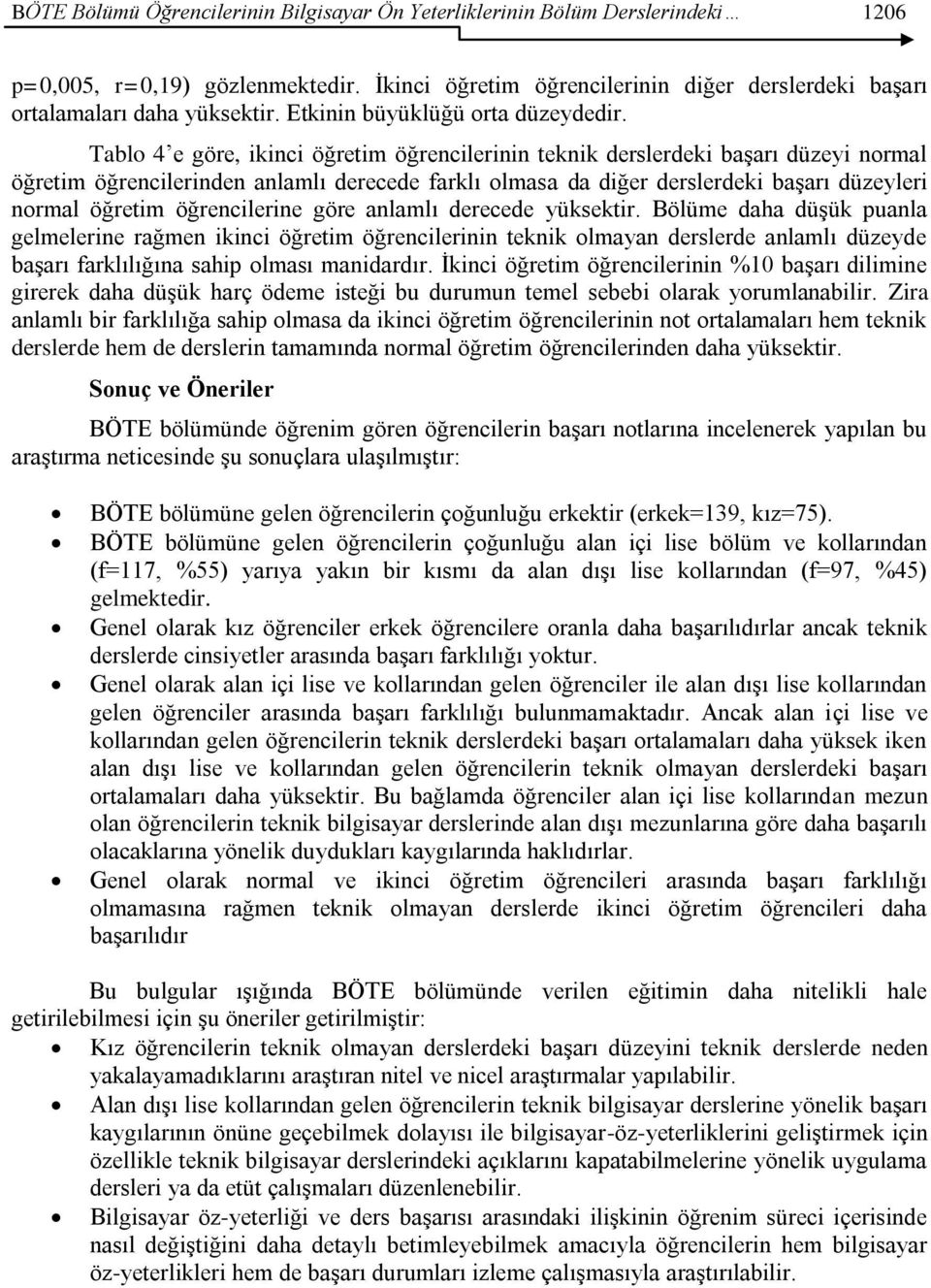 Tablo 4 e göre, ikinci öğretim öğrencilerinin teknik derslerdeki baģarı düzeyi normal öğretim öğrencilerinden anlamlı derecede farklı olmasa da diğer derslerdeki baģarı düzeyleri normal öğretim