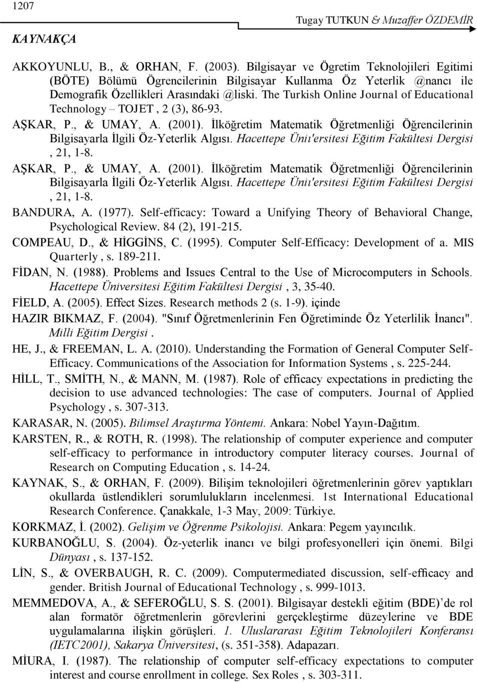 The Turkish Online Journal of Educational Technology TOJET, 2 (3), 86-93. AġKAR, P., & UMAY, A. (2001). Ġlköğretim Matematik Öğretmenliği Öğrencilerinin Bilgisayarla Ġlgili Öz-Yeterlik Algısı.