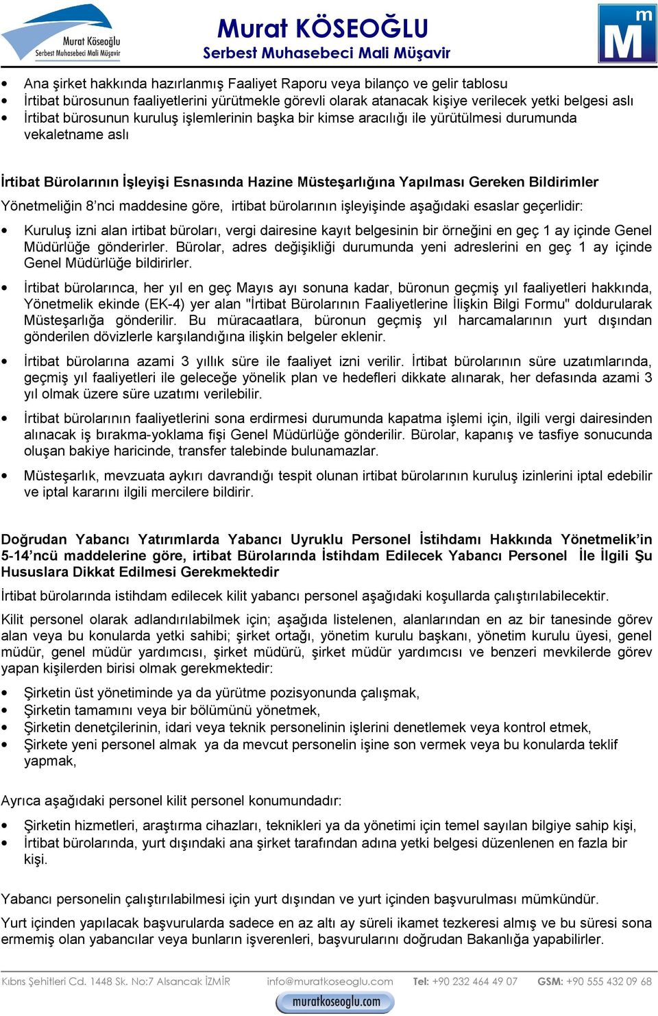 maddesine göre, irtibat bürolarının işleyişinde aşağıdaki esaslar geçerlidir: Kuruluş izni alan irtibat büroları, vergi dairesine kayıt belgesinin bir örneğini en geç 1 ay içinde Genel Müdürlüğe