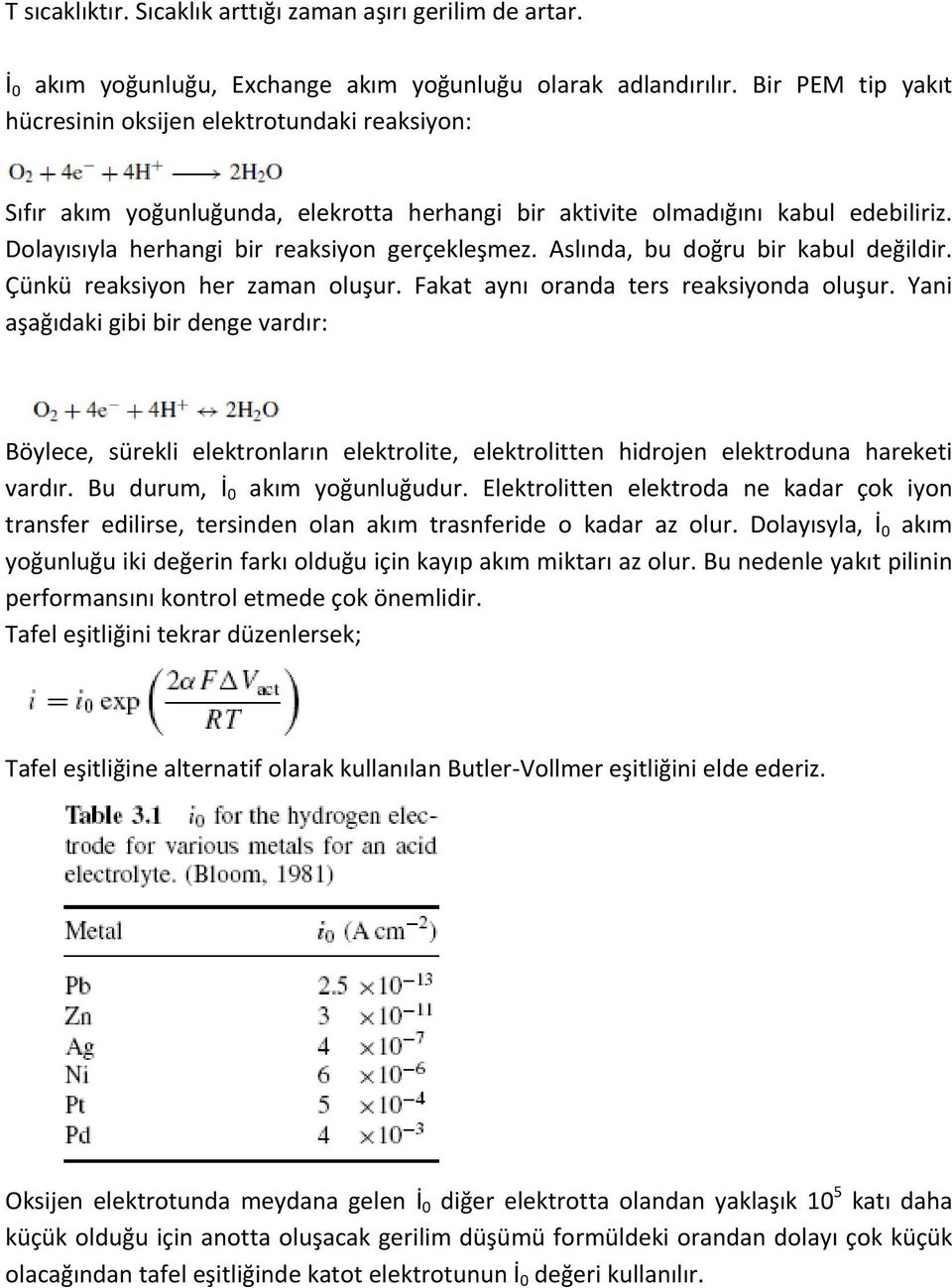 Aslında, bu doğru bir kabul değildir. Çünkü reaksiyon her zaman oluşur. Fakat aynı oranda ters reaksiyonda oluşur.