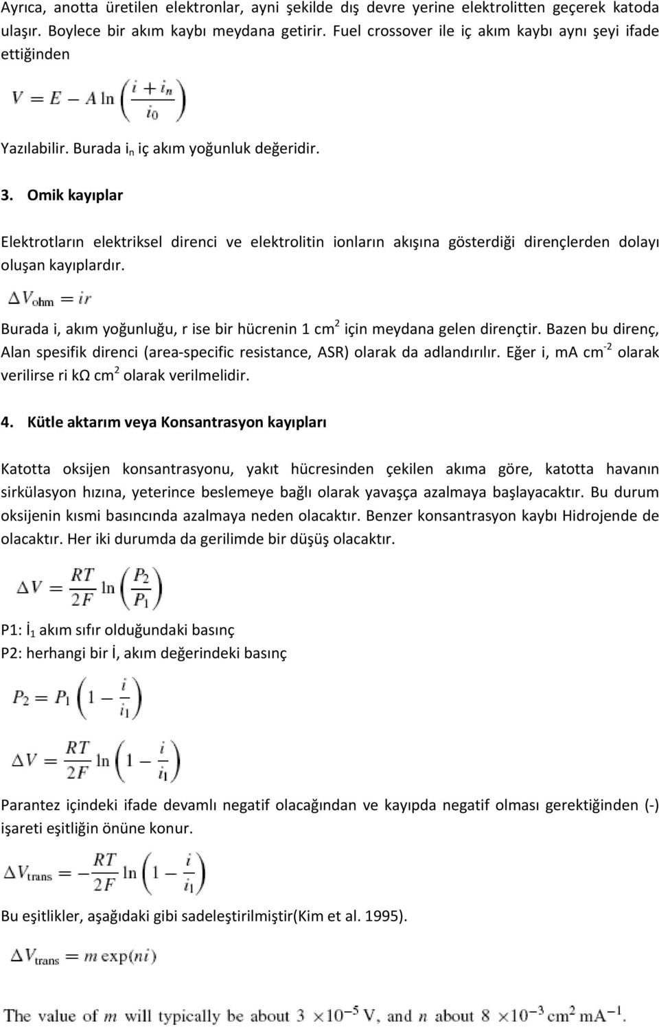 Omik kayıplar Elektrotların elektriksel direnci ve elektrolitin ionların akışına gösterdiği dirençlerden dolayı oluşan kayıplardır.