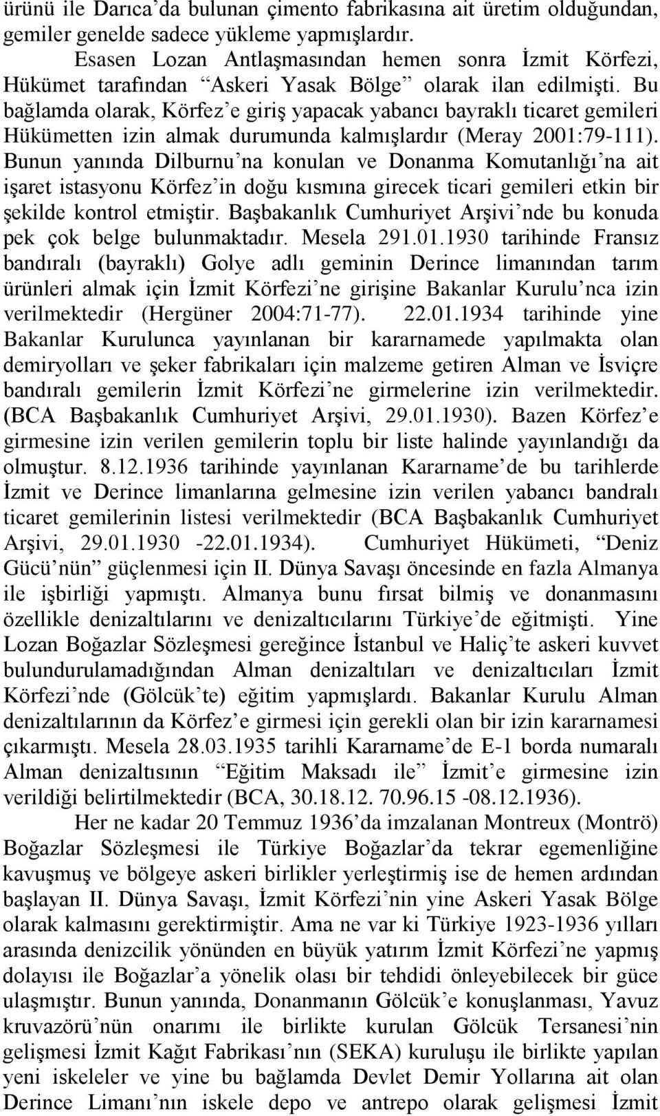 Bu bağlamda olarak, Körfez e giriş yapacak yabancı bayraklı ticaret gemileri Hükümetten izin almak durumunda kalmışlardır (Meray 2001:79-111).