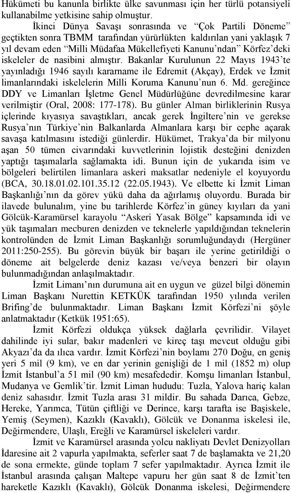 iskeleler de nasibini almıştır. Bakanlar Kurulunun 22 Mayıs 1943 te yayınladığı 1946 sayılı kararname ile Edremit (Akçay), Erdek ve İzmit limanlarındaki iskelelerin Milli Koruma Kanunu nun 6. Md.
