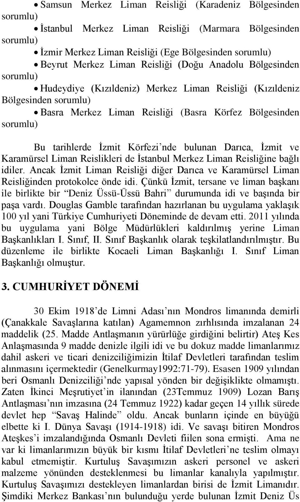 İzmit Körfezi nde bulunan Darıca, İzmit ve Karamürsel Liman Reislikleri de İstanbul Merkez Liman Reisliğine bağlı idiler.