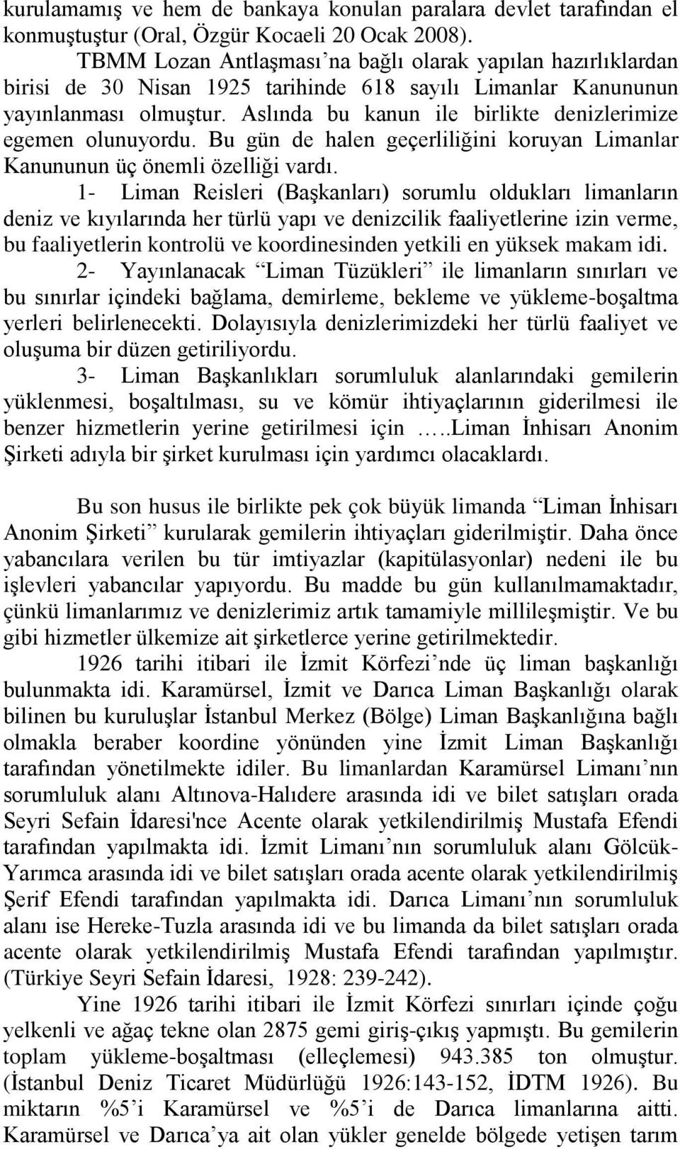 Aslında bu kanun ile birlikte denizlerimize egemen olunuyordu. Bu gün de halen geçerliliğini koruyan Limanlar Kanununun üç önemli özelliği vardı.