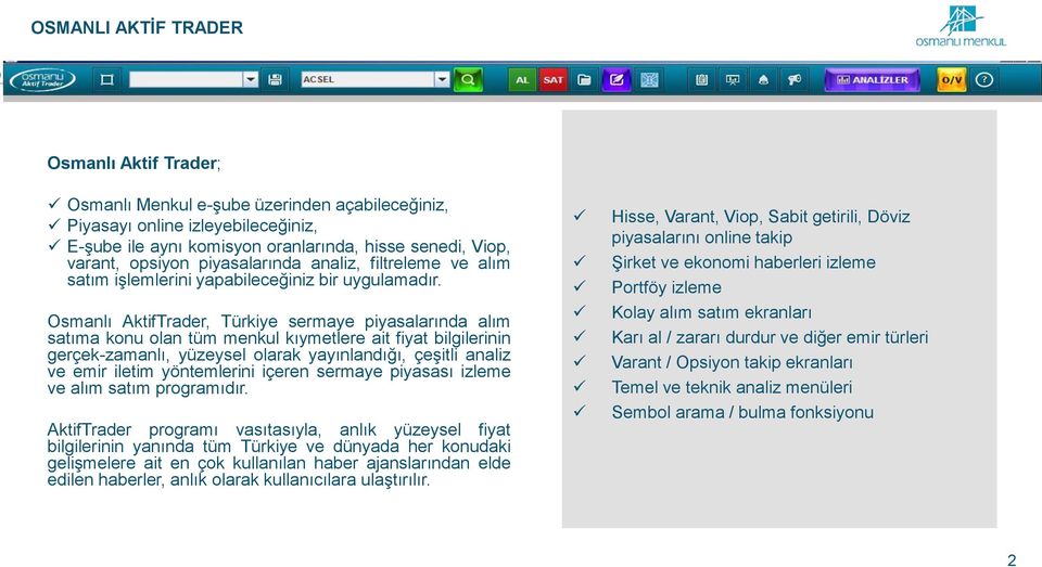 Osmanlı AktifTrader, Türkiye sermaye piyasalarında alım satıma konu olan tüm menkul kıymetlere ait fiyat bilgilerinin gerçek-zamanlı, yüzeysel olarak yayınlandığı, çeşitli analiz ve emir iletim