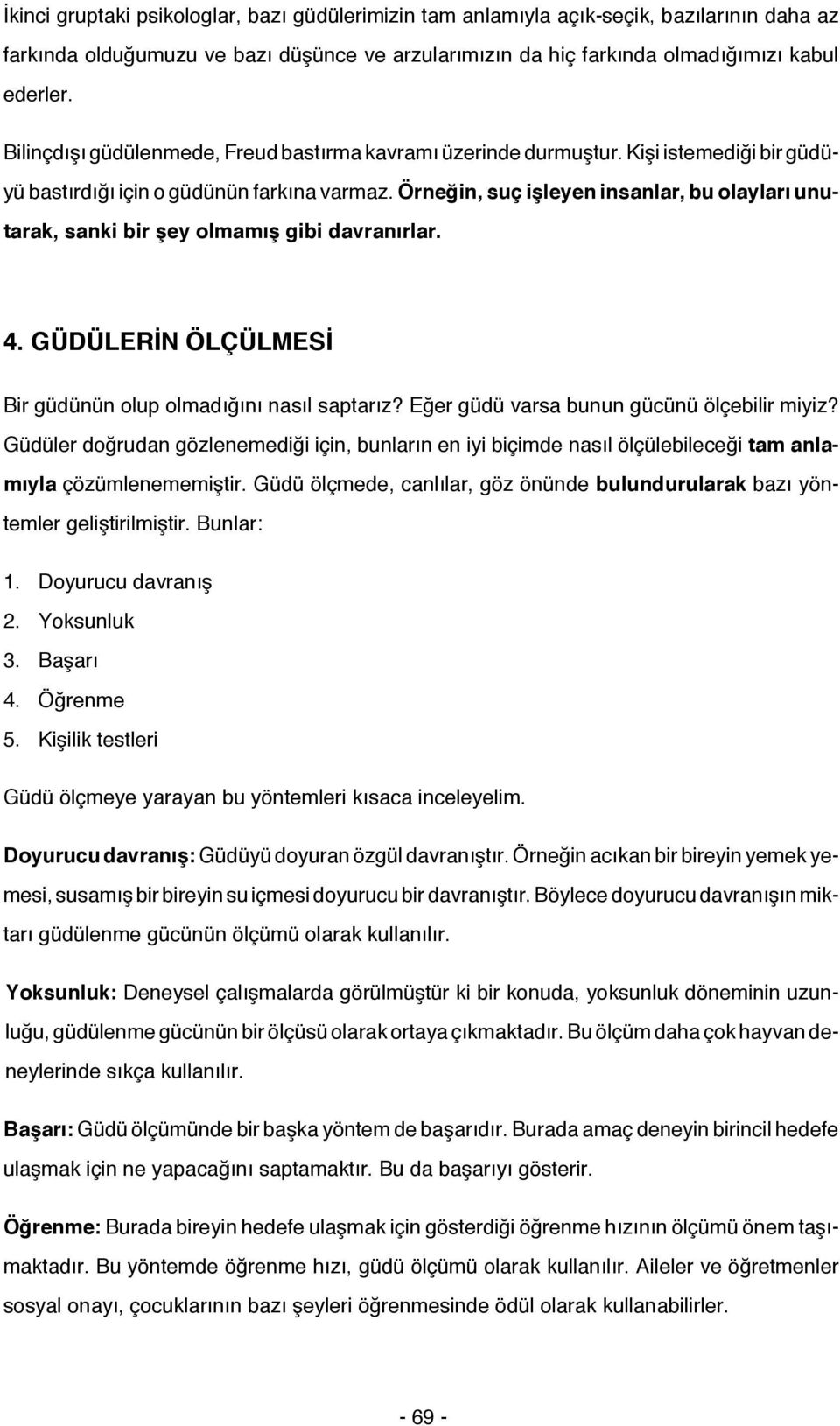 Örneğin, suç işleyen insanlar, bu olayları unutarak, sanki bir şey olmamış gibi davranırlar. 4. GÜDÜLERİN ÖLÇÜLMESİ Bir güdünün olup olmadığını nasıl saptarız?