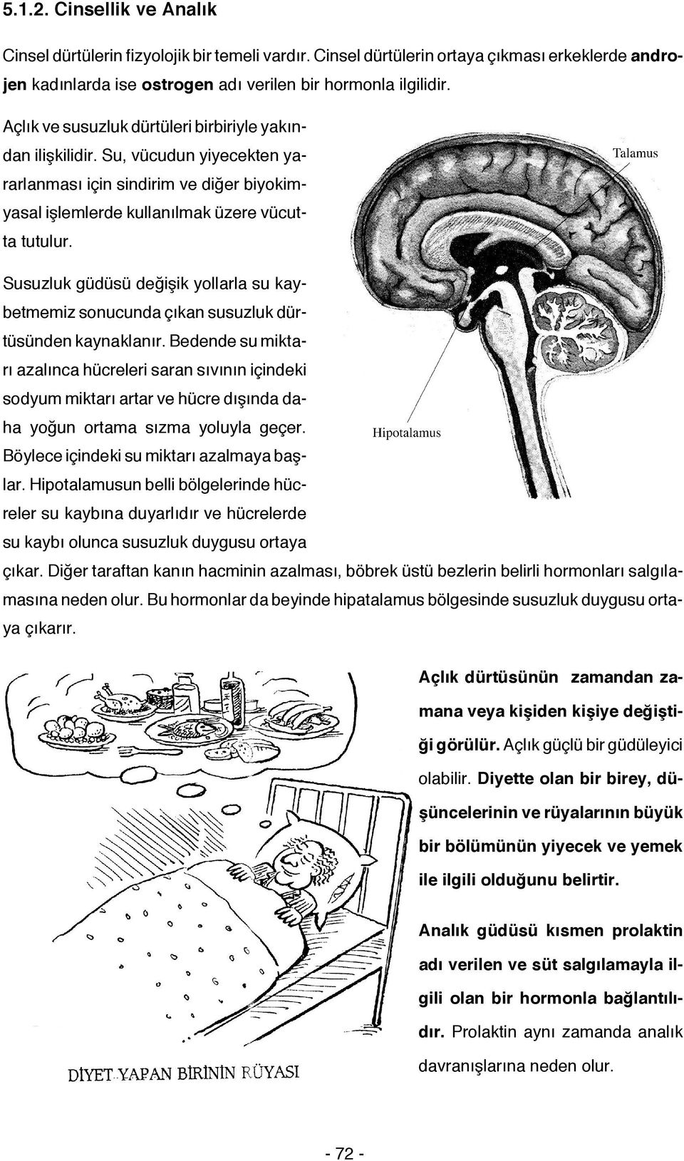 Susuzluk güdüsü değişik yollarla su kaybetmemiz sonucunda çıkan susuzluk dürtüsünden kaynaklanır.