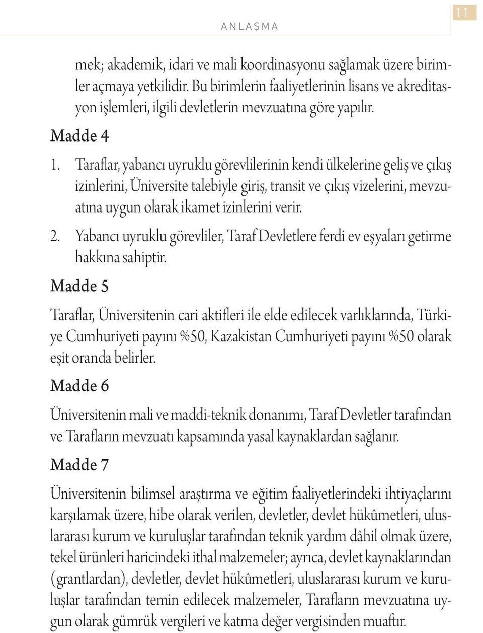 Taraflar, yabancı uyruklu görevlilerinin kendi ülkelerine geliş ve çıkış izinlerini, Üniversite talebiyle giriş, transit ve çıkış vizelerini, mevzuatına uygun olarak ikamet izinlerini verir. 2.