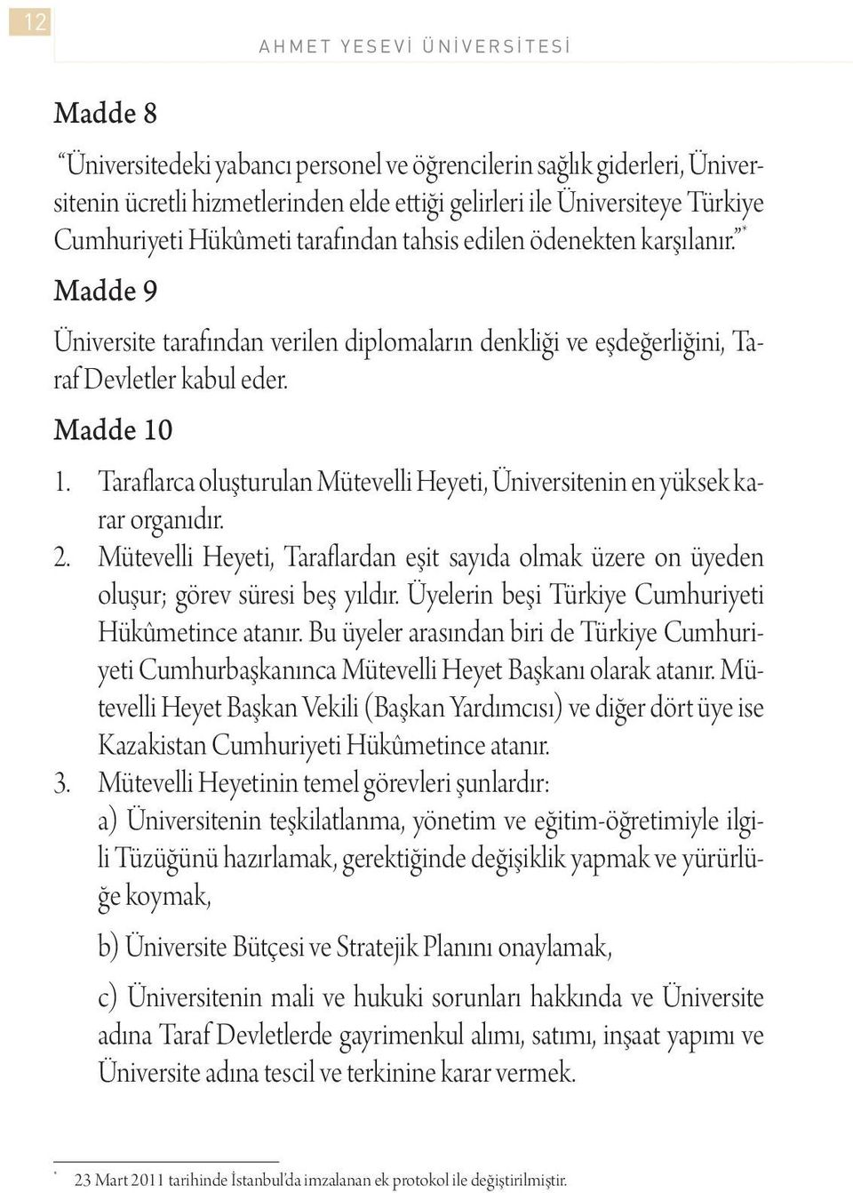 Taraflarca oluşturulan Mütevelli Heyeti, Üniversitenin en yüksek karar organıdır. 2. Mütevelli Heyeti, Taraflardan eşit sayıda olmak üzere on üyeden oluşur; görev süresi beş yıldır.