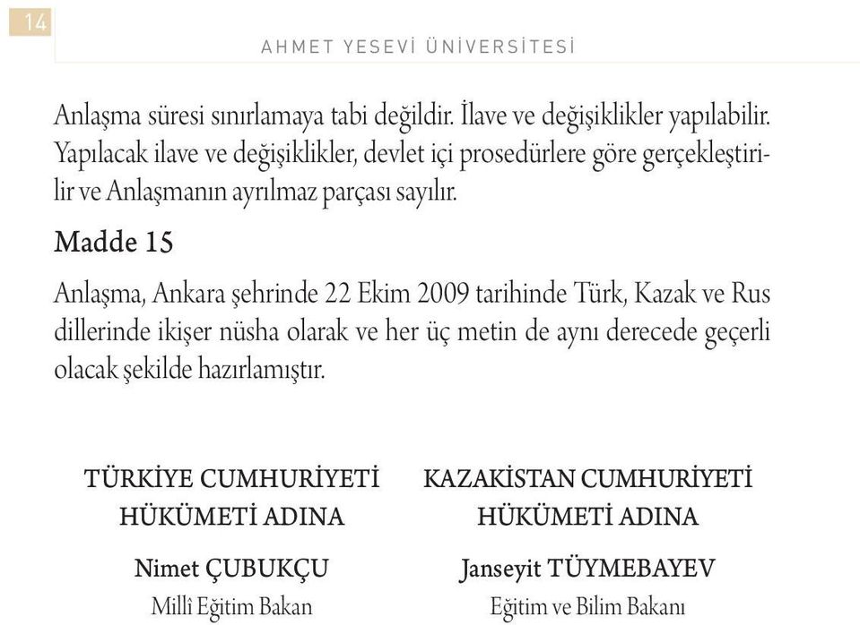 Madde 15 Anlaşma, Ankara şehrinde 22 Ekim 2009 tarihinde Türk, Kazak ve Rus dillerinde ikişer nüsha olarak ve her üç metin de aynı derecede