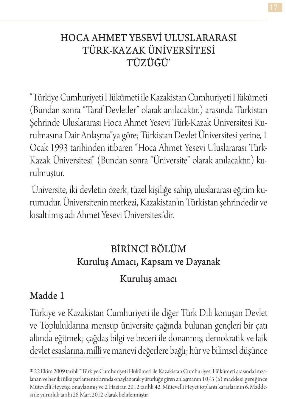 Yesevi Uluslararası Türk- Kazak Üniversitesi (Bundan sonra Üniversite olarak anılacaktır.) kurulmuştur. Üniversite, iki devletin özerk, tüzel kişiliğe sahip, uluslararası eğitim kurumudur.