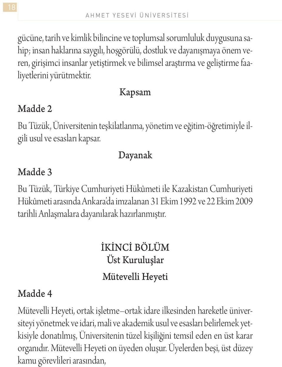 Madde 2 Kapsam Bu Tüzük, Üniversitenin teşkilatlanma, yönetim ve eğitim-öğretimiyle ilgili usul ve esasları kapsar.