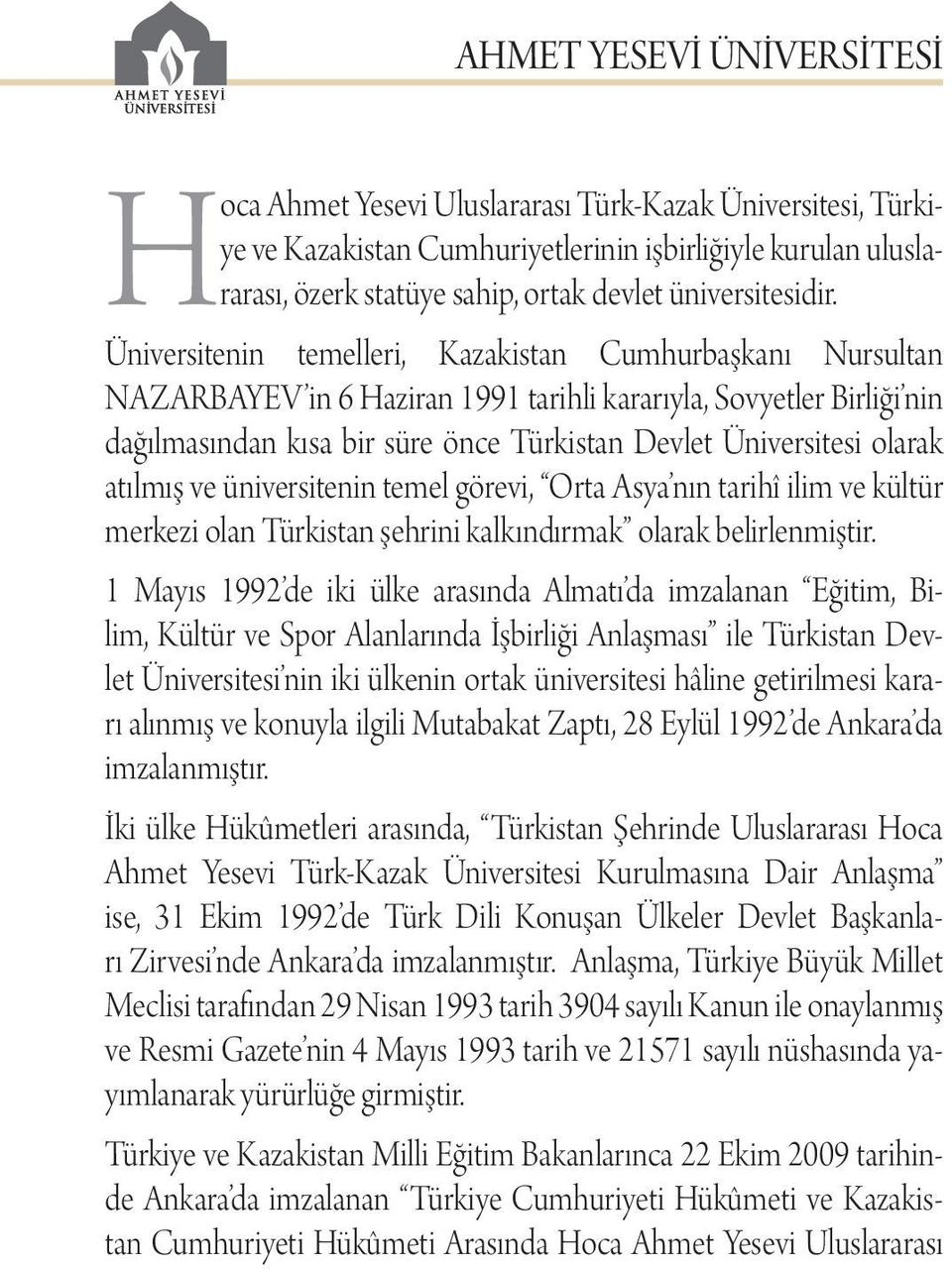 Üniversitenin temelleri, Kazakistan Cumhurbaşkanı Nursultan NAZARBAYEV in 6 Haziran 1991 tarihli kararıyla, Sovyetler Birliği nin dağılmasından kısa bir süre önce Türkistan Devlet Üniversitesi olarak