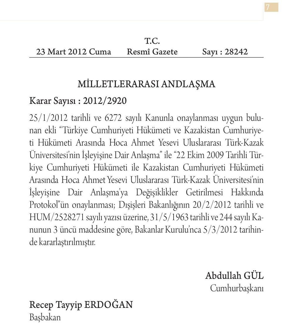 Resmî Gazete Sayı : 28242 MİLLETLERARASI ANDLAŞMA Karar Sayısı : 2012/2920 25/1/2012 tarihli ve 6272 sayılı Kanunla onaylanması uygun bulunan ekli Türkiye Cumhuriyeti Hükümeti ve Kazakistan