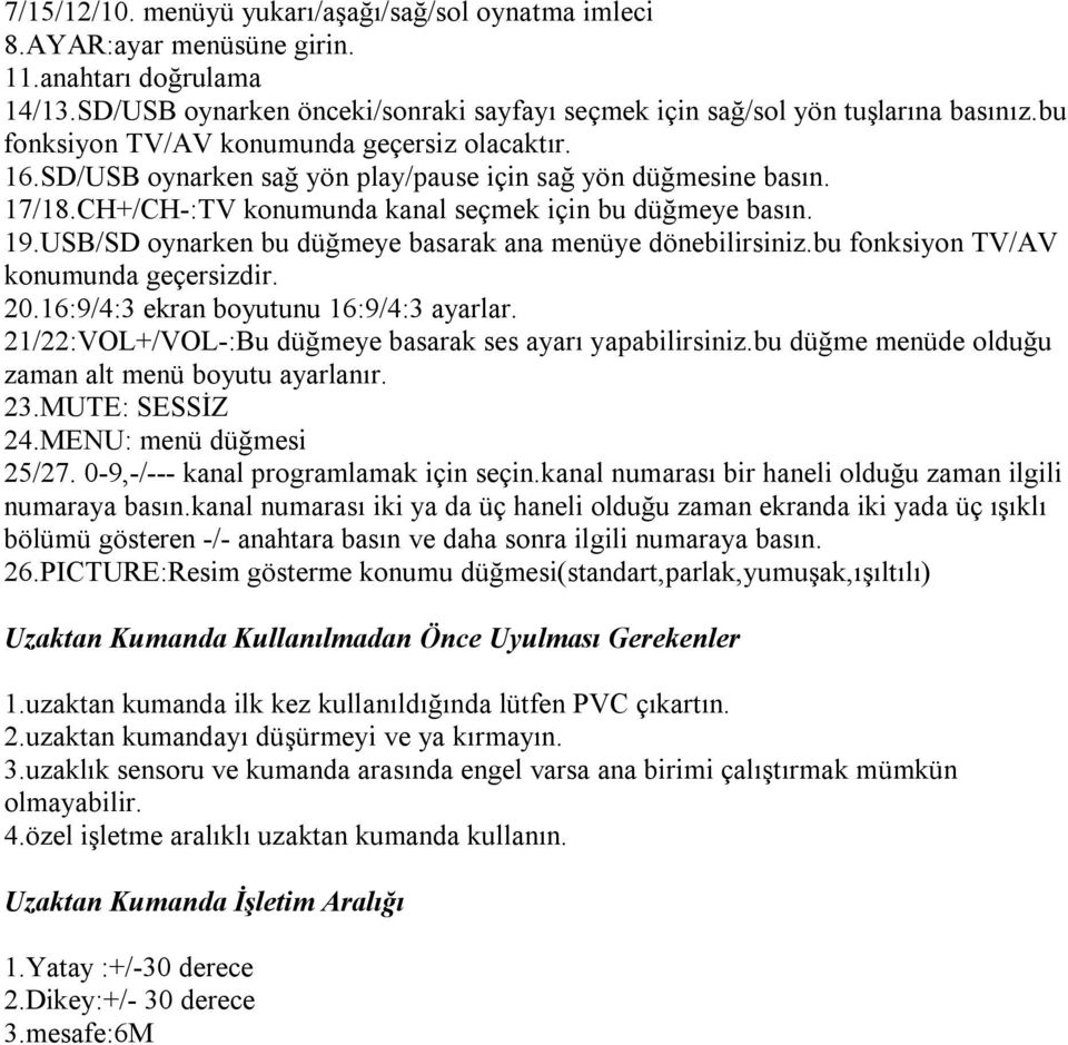 USB/SD oynarken bu düğmeye basarak ana menüye dönebilirsiniz.bu fonksiyon TV/AV konumunda geçersizdir. 20.16:9/4:3 ekran boyutunu 16:9/4:3 ayarlar.