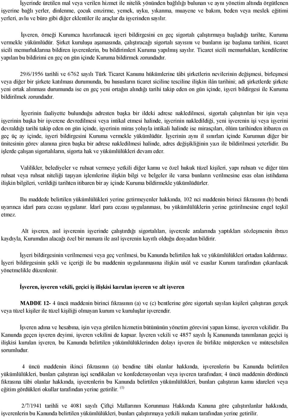 İşveren, örneği Kurumca hazırlanacak işyeri bildirgesini en geç sigortalı çalıştırmaya başladığı tarihte, Kuruma vermekle yükümlüdür.