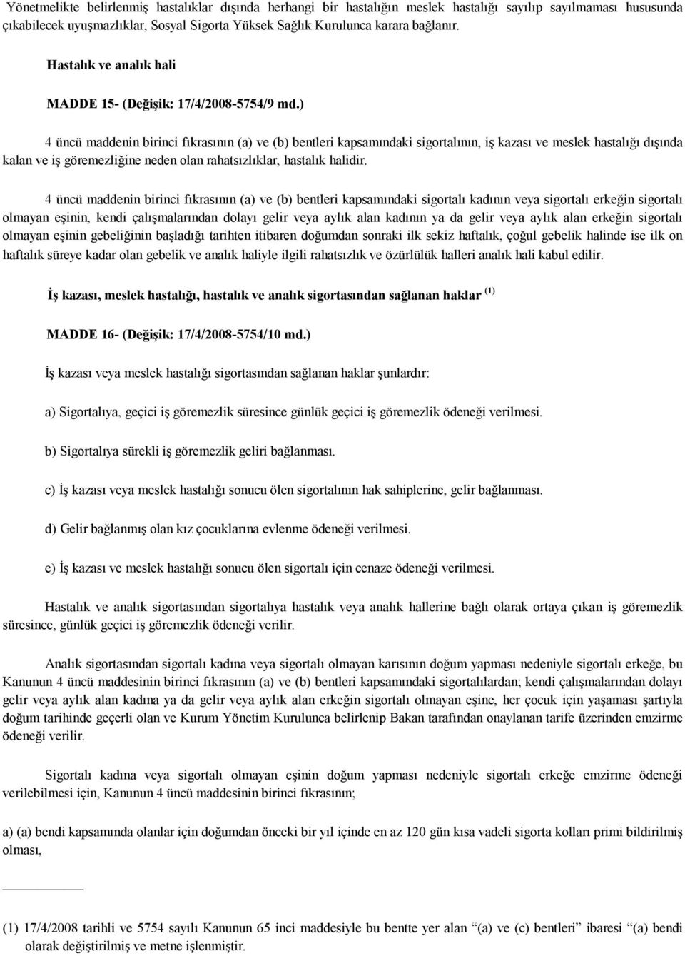 ) 4 üncü maddenin birinci fıkrasının (a) ve (b) bentleri kapsamındaki sigortalının, iş kazası ve meslek hastalığı dışında kalan ve iş göremezliğine neden olan rahatsızlıklar, hastalık halidir.