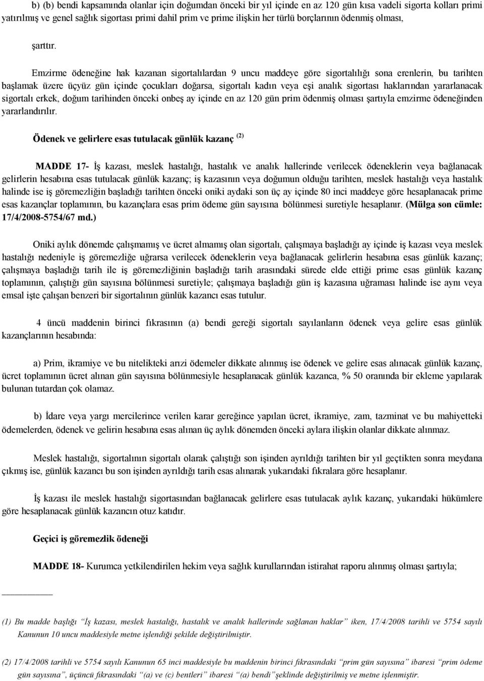 Emzirme ödeneğine hak kazanan sigortalılardan 9 uncu maddeye göre sigortalılığı sona erenlerin, bu tarihten başlamak üzere üçyüz gün içinde çocukları doğarsa, sigortalı kadın veya eşi analık