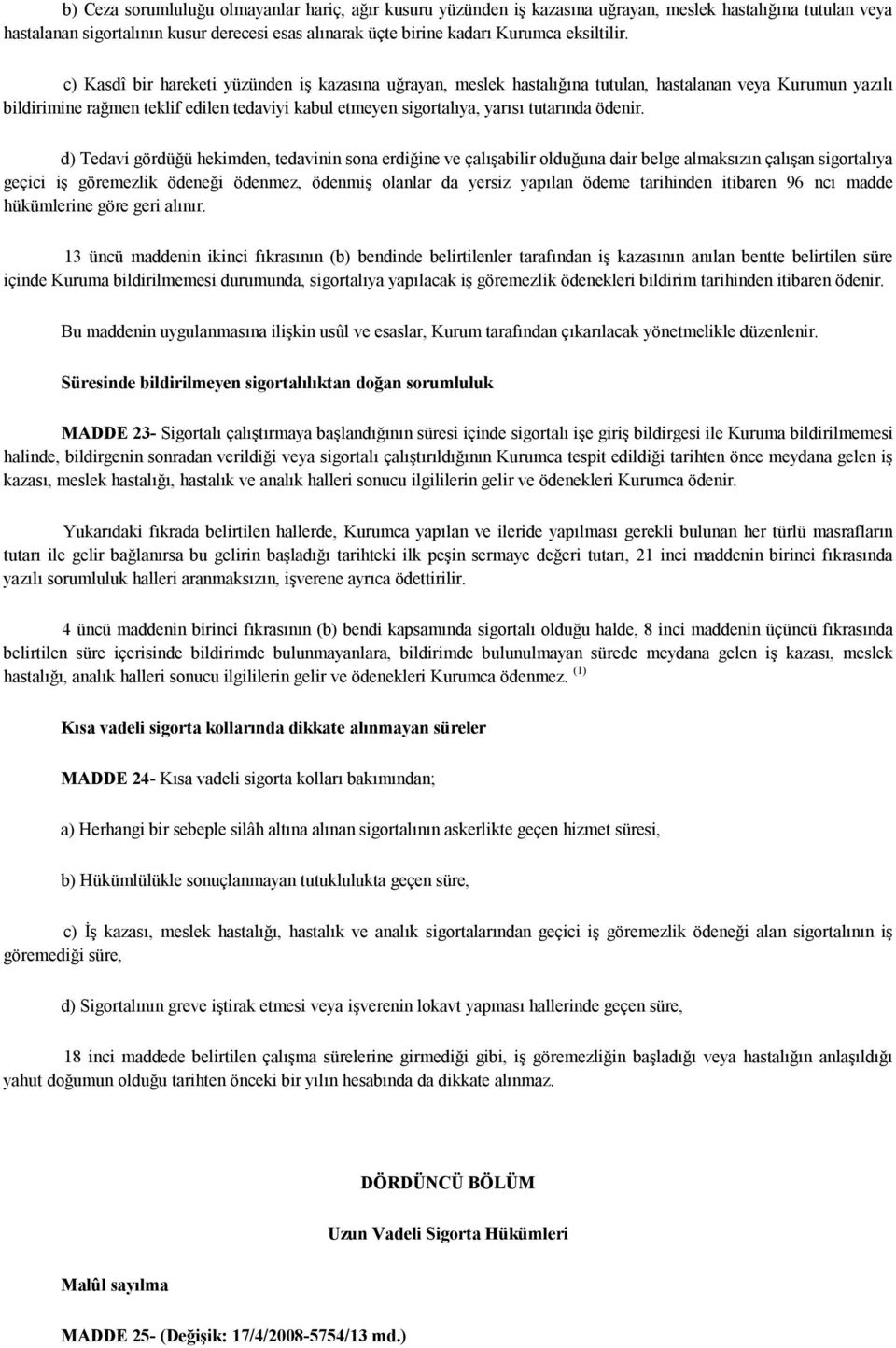 c) Kasdî bir hareketi yüzünden iş kazasına uğrayan, meslek hastalığına tutulan, hastalanan veya Kurumun yazılı bildirimine rağmen teklif edilen tedaviyi kabul etmeyen sigortalıya, yarısı tutarında