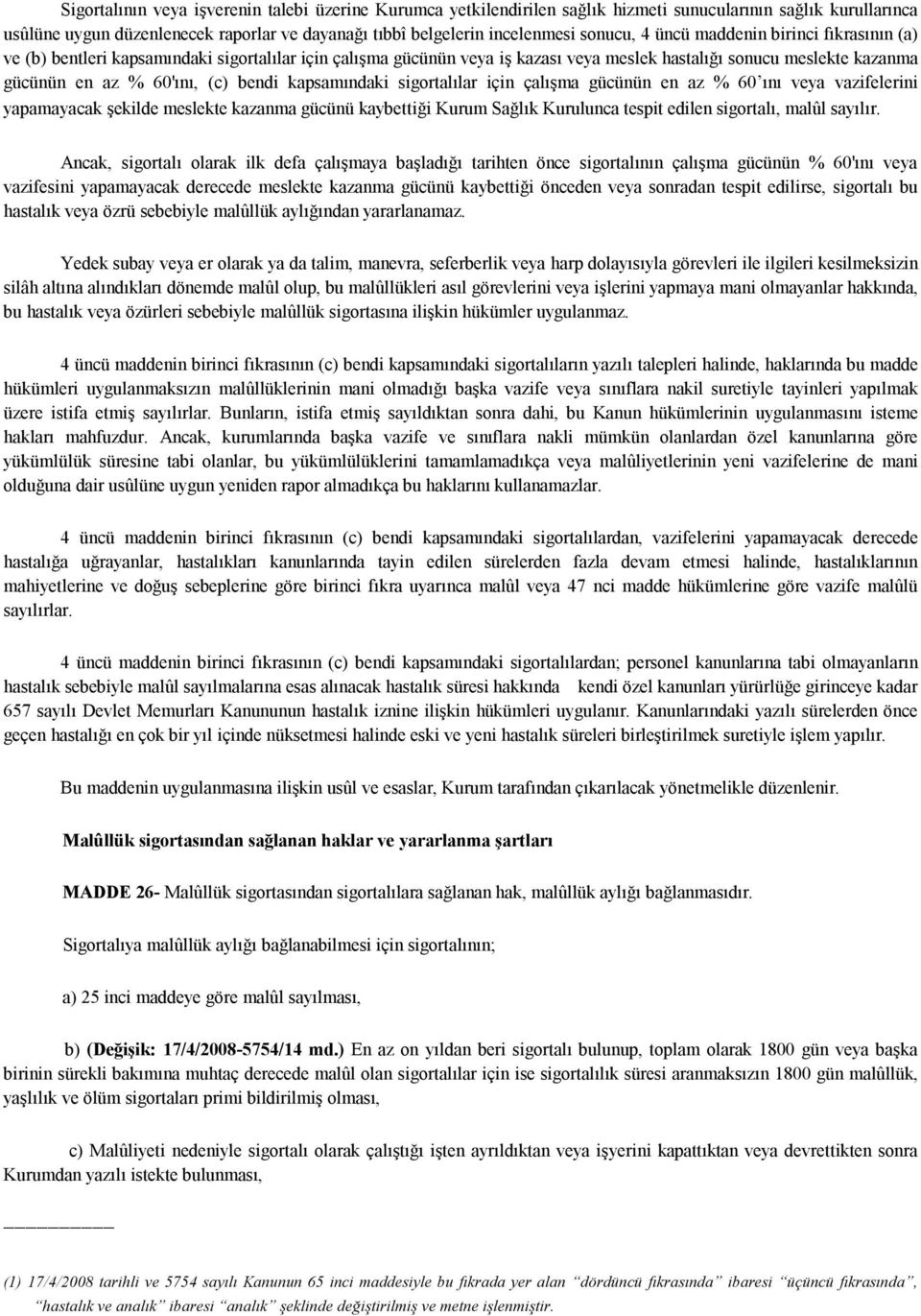 bendi kapsamındaki sigortalılar için çalışma gücünün en az % 60 ını veya vazifelerini yapamayacak şekilde meslekte kazanma gücünü kaybettiği Kurum Sağlık Kurulunca tespit edilen sigortalı, malûl