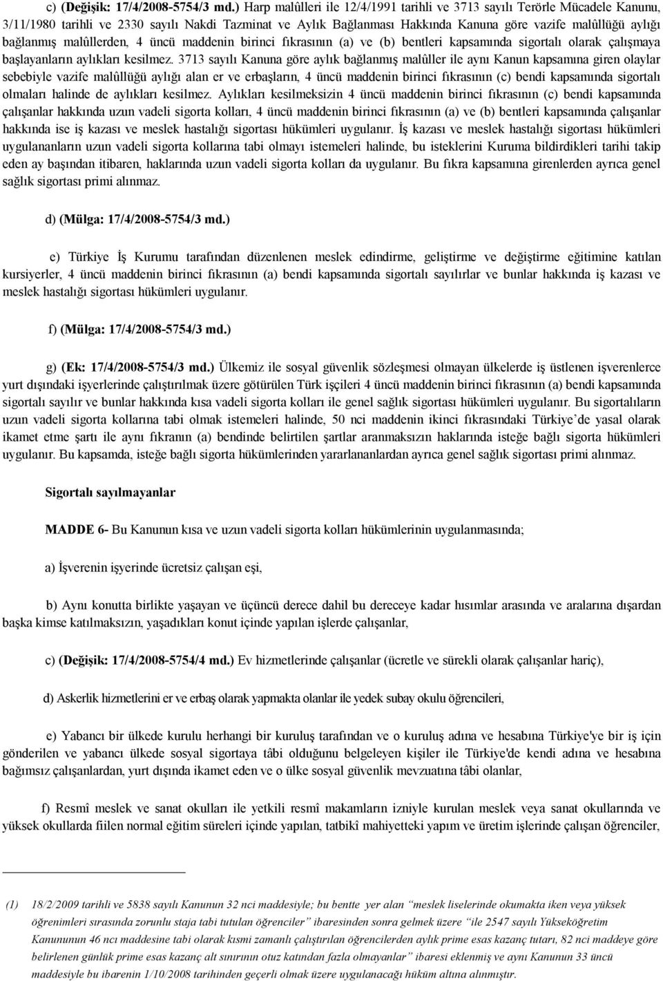 bağlanmış malûllerden, 4 üncü maddenin birinci fıkrasının (a) ve (b) bentleri kapsamında sigortalı olarak çalışmaya başlayanların aylıkları kesilmez.