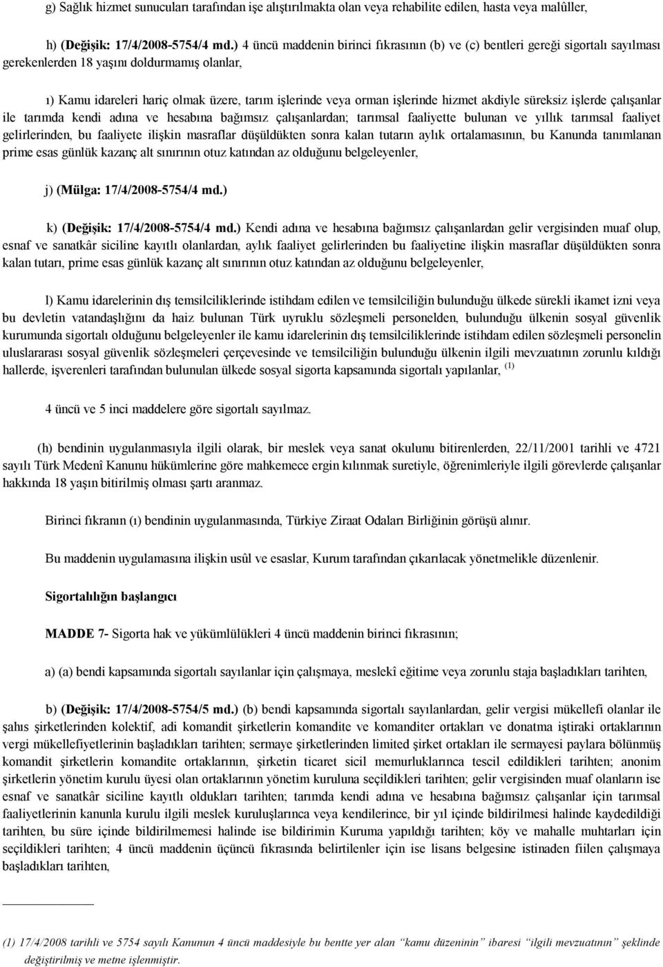 işlerinde hizmet akdiyle süreksiz işlerde çalışanlar ile tarımda kendi adına ve hesabına bağımsız çalışanlardan; tarımsal faaliyette bulunan ve yıllık tarımsal faaliyet gelirlerinden, bu faaliyete