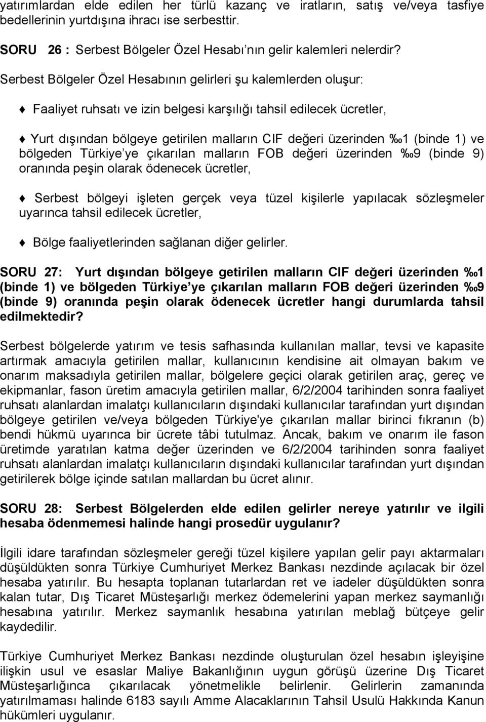 (binde 1) ve bölgeden Türkiye ye çıkarılan malların FOB değeri üzerinden 9 (binde 9) oranında peşin olarak ödenecek ücretler, Serbest bölgeyi işleten gerçek veya tüzel kişilerle yapılacak sözleşmeler