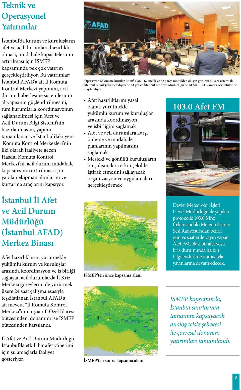 Bu yatırımlar; İstanbul AFAD a ait İl Komuta Kontrol Merkezi yapımını, acil durum haberleşme sistemlerinin altyapısının güçlendirilmesini, tüm kurumlarla koordinasyonun sağlanabilmesi için Afet ve