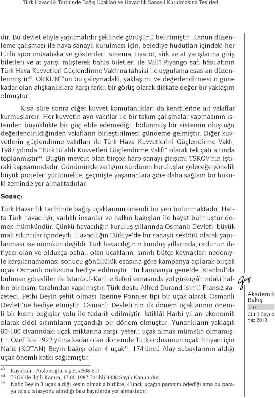 müşterek bahis biletleri ile Millî Piyango safi hâsılatının Türk Hava Kuvvetleri Güçlendirme Vakfı na tahsisi ile uygulama esasları düzenlenmiştir 43.