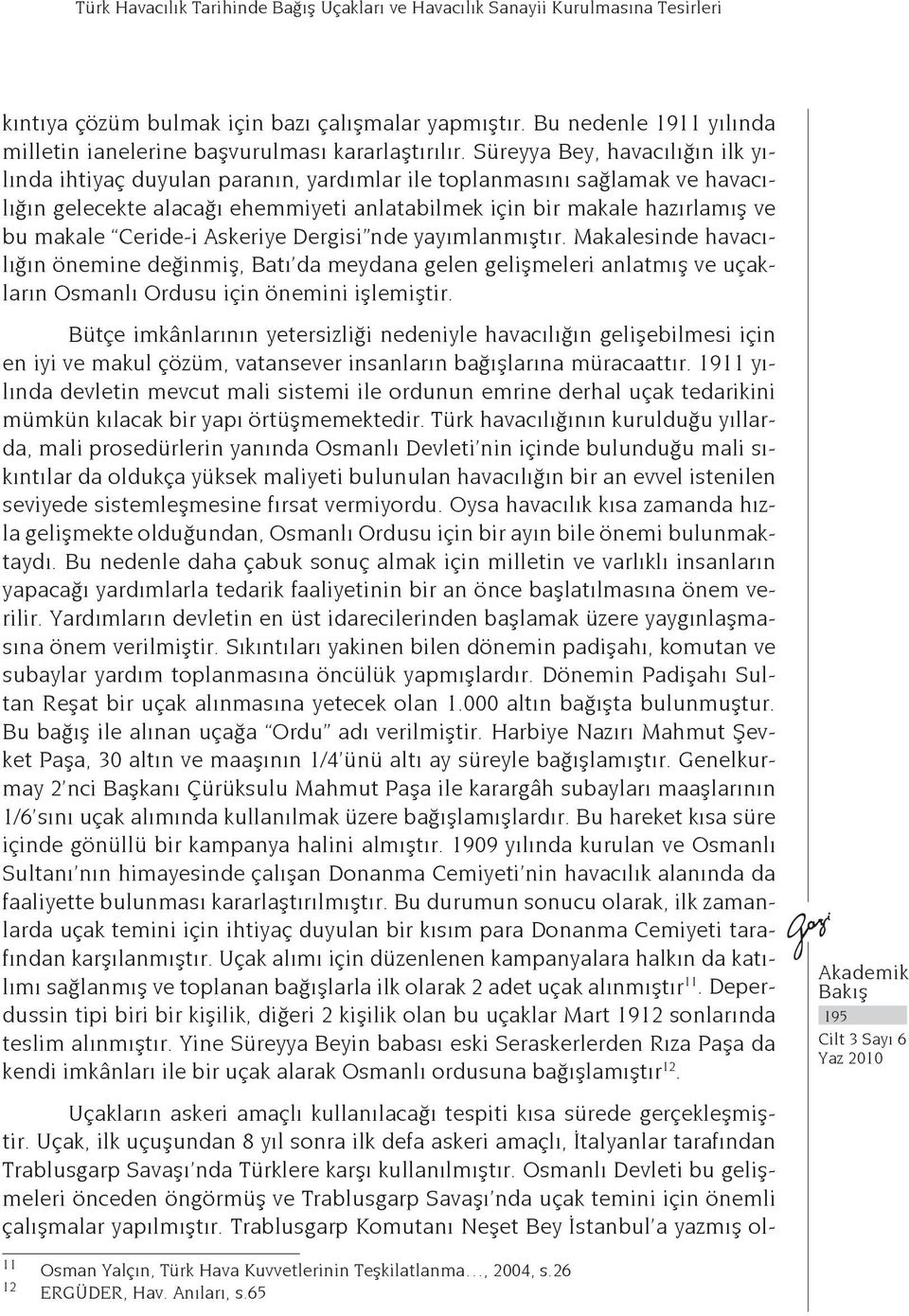 Süreyya Bey, havacılığın ilk yılında ihtiyaç duyulan paranın, yardımlar ile toplanmasını sağlamak ve havacılığın gelecekte alacağı ehemmiyeti anlatabilmek için bir makale hazırlamış ve bu makale