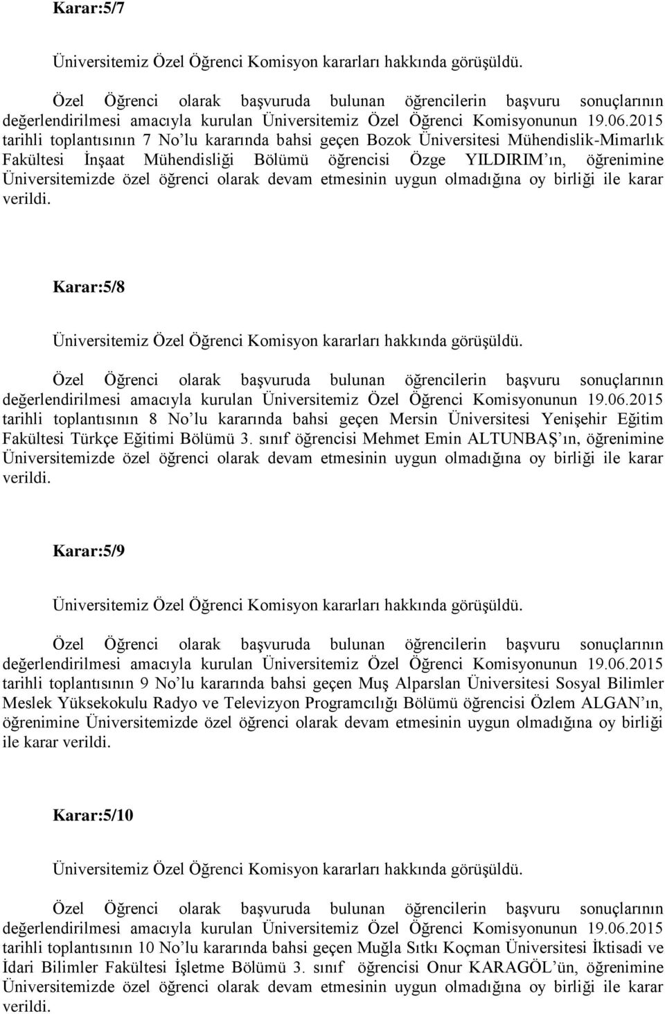 sınıf öğrencisi Mehmet Emin ALTUNBAŞ ın, öğrenimine Karar:5/9 tarihli toplantısının 9 No lu kararında bahsi geçen Muş Alparslan Üniversitesi Sosyal Bilimler Meslek Yüksekokulu Radyo ve Televizyon