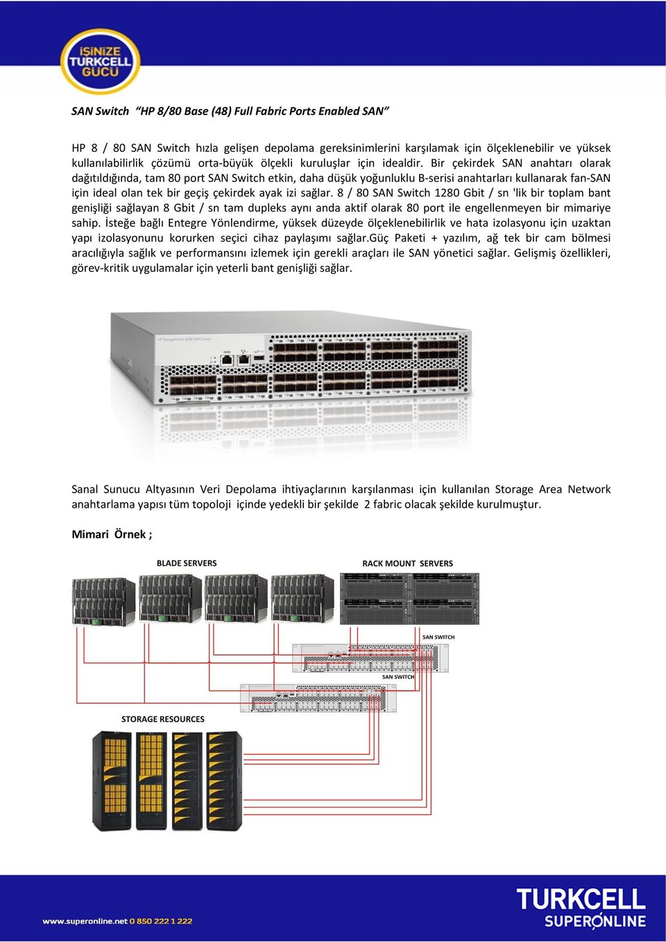 Bir çekirdek SAN anahtarı olarak dağıtıldığında, tam 80 port SAN Switch etkin, daha düşük yoğunluklu B-serisi anahtarları kullanarak fan-san için ideal olan tek bir geçiş çekirdek ayak izi sağlar.