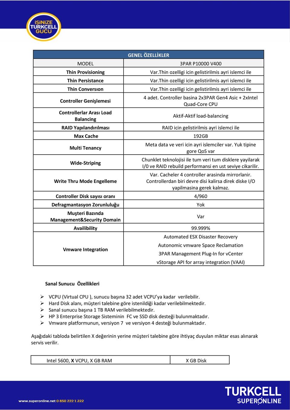 Controller basina 2x3PAR Gen4 Asic + 2xIntel Quad-Core CPU Aktif-Aktif load-balancing RAID icin gelistirilmis ayri islemci ile 192GB Meta data ve veri icin ayri islemciler var.