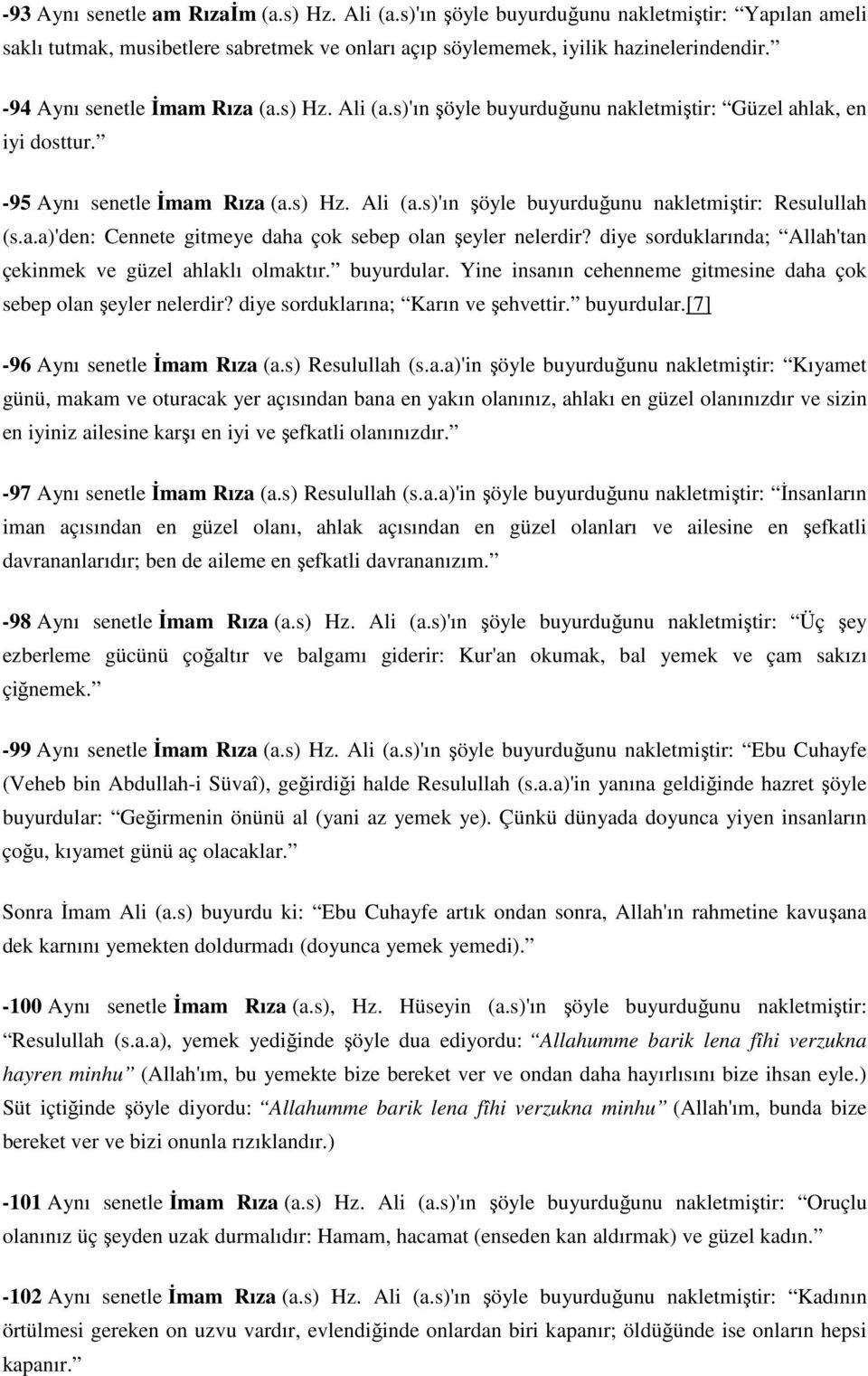 a.a)'den: Cennete gitmeye daha çok sebep olan şeyler nelerdir? diye sorduklarında; Allah'tan çekinmek ve güzel ahlaklı olmaktır. buyurdular.