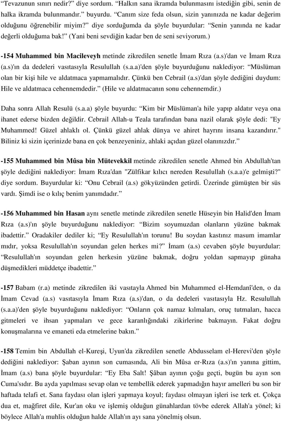 (Yani beni sevdiğin kadar ben de seni seviyorum.) - 154 Muhammed bin Macileveyh metinde zikredilen senetle İmam Rıza (a.s)'dan ve İmam Rıza (a.s)'ın da dedeleri vasıtasıyla Resulullah (s.a.a)'den şöyle buyurduğunu naklediyor: Müslüman olan bir kişi hile ve aldatmaca yapmamalıdır.