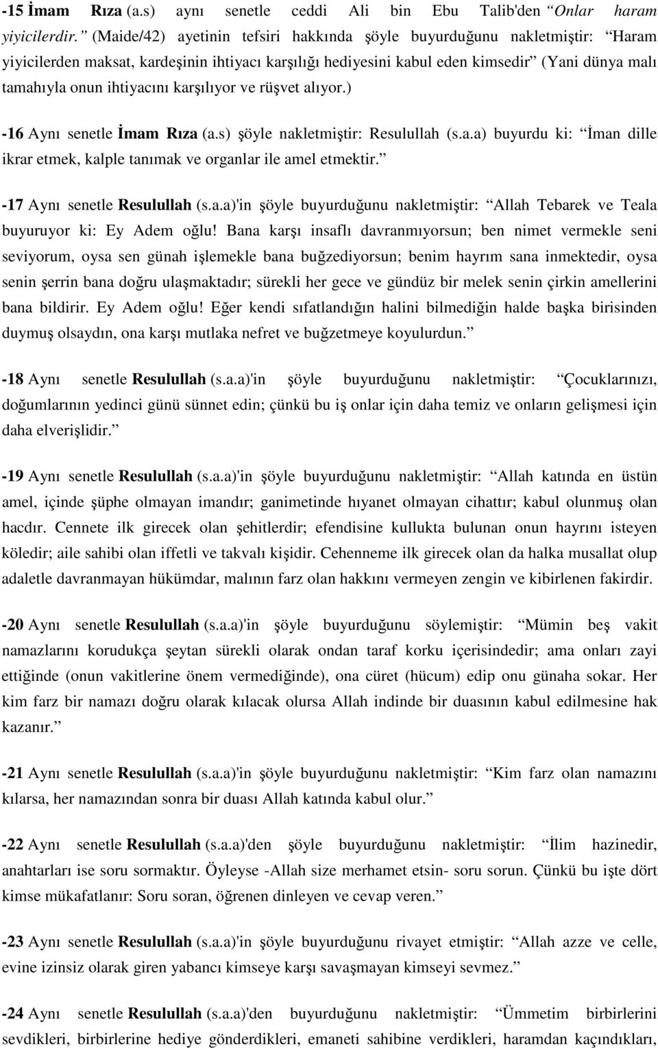 karşılıyor ve rüşvet alıyor.) - 16 Aynı senetle İmam Rıza (a.s) şöyle nakletmiştir: Resulullah (s.a.a) buyurdu ki: İman dille ikrar etmek, kalple tanımak ve organlar ile amel etmektir.