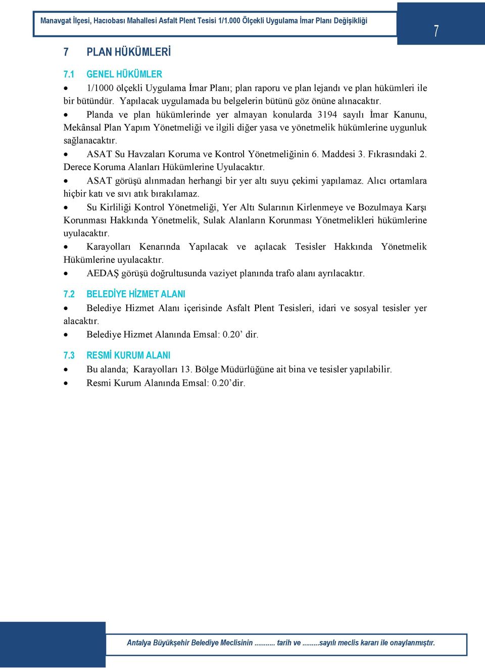 Planda ve plan hükümlerinde yer almayan konularda 3194 sayılı İmar Kanunu, Mekânsal Plan Yapım Yönetmeliği ve ilgili diğer yasa ve yönetmelik hükümlerine uygunluk sağlanacaktır.