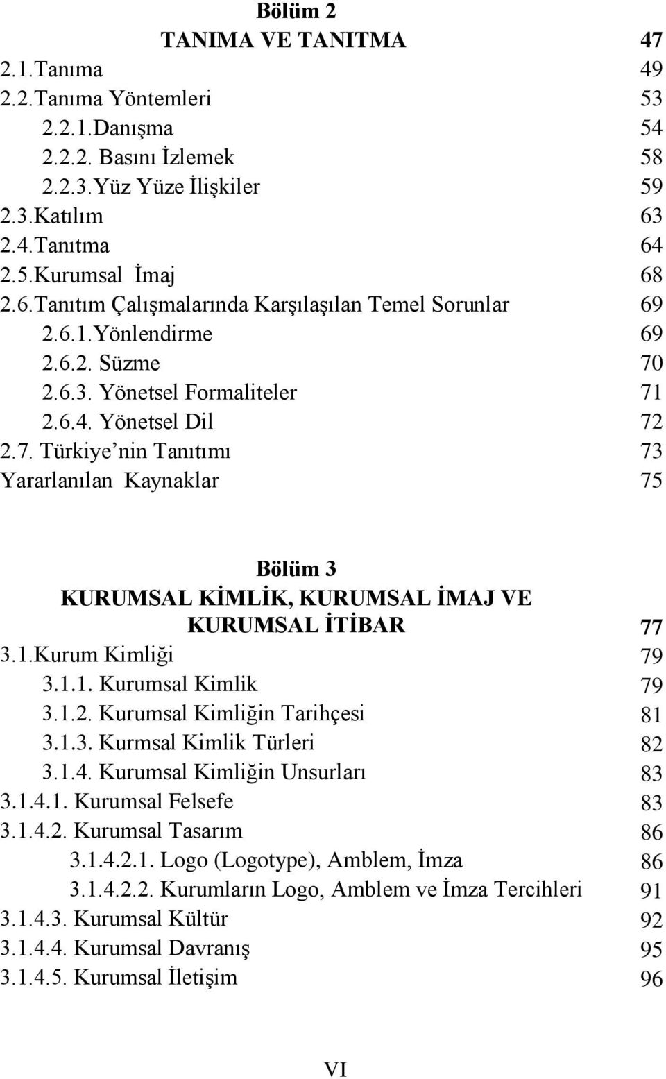 Türkiye nin Tanıtımı 47 49 53 54 58 59 63 64 68 69 69 70 71 72 73 75 Bölüm 3 KURUMSAL KİMLİK, KURUMSAL İMAJ VE KURUMSAL İTİBAR 3.1.Kurum Kimliği 3.1.1. Kurumsal Kimlik 3.1.2. Kurumsal Kimliğin Tarihçesi 3.