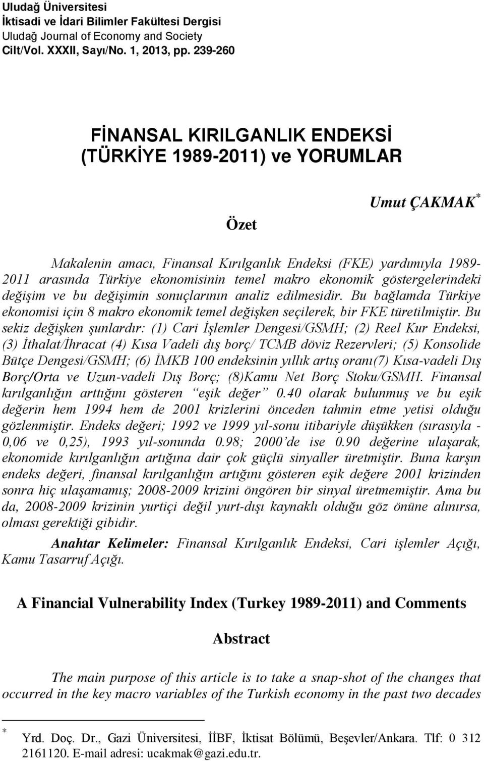 makro ekonomik göstergelerindeki değişim ve bu değişimin sonuçlarının analiz edilmesidir. Bu bağlamda Türkiye ekonomisi için 8 makro ekonomik temel değişken seçilerek, bir FKE türetilmiştir.