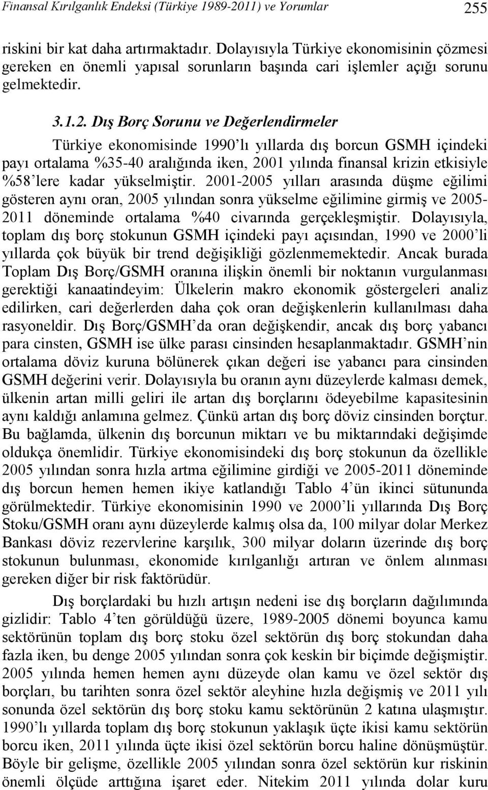Dış Borç Sorunu ve Değerlendirmeler Türkiye ekonomisinde 1990 lı yıllarda dış borcun GSMH içindeki payı ortalama %35-40 aralığında iken, 2001 yılında finansal krizin etkisiyle %58 lere kadar