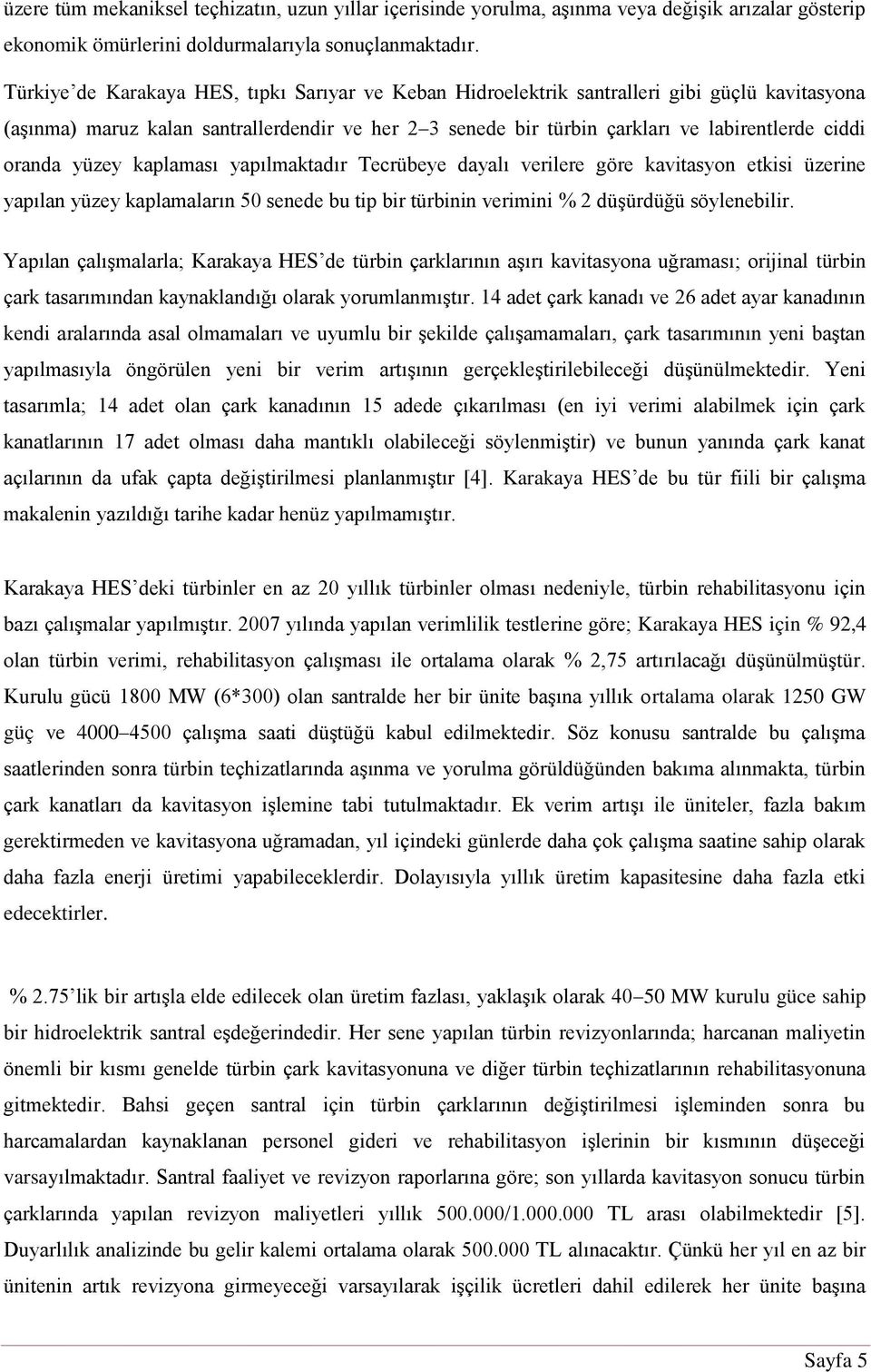 oranda yüzey kaplaması yapılmaktadır Tecrübeye dayalı verilere göre kavitasyon etkisi üzerine yapılan yüzey kaplamaların 50 senede bu tip bir türbinin verimini % 2 düşürdüğü söylenebilir.