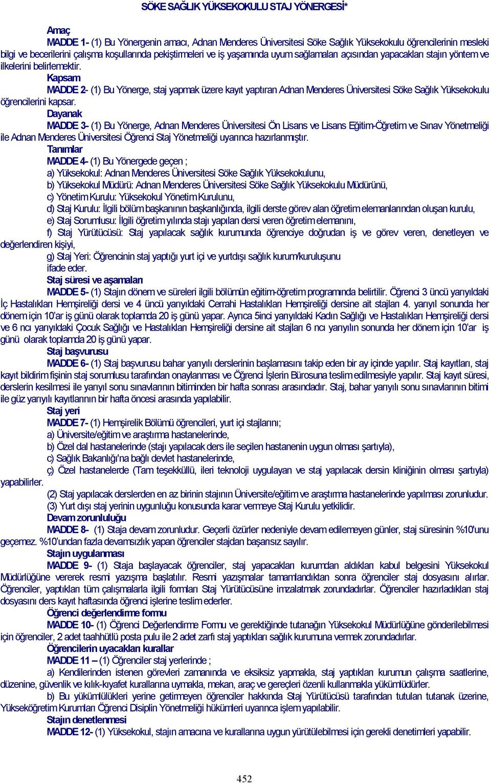 Kapsam MADDE 2- (1) Bu Yönerge, staj yapmak üzere kayıt yaptıran Adnan Menderes Üniversitesi Söke Sağlık Yüksekokulu öğrencilerini kapsar.