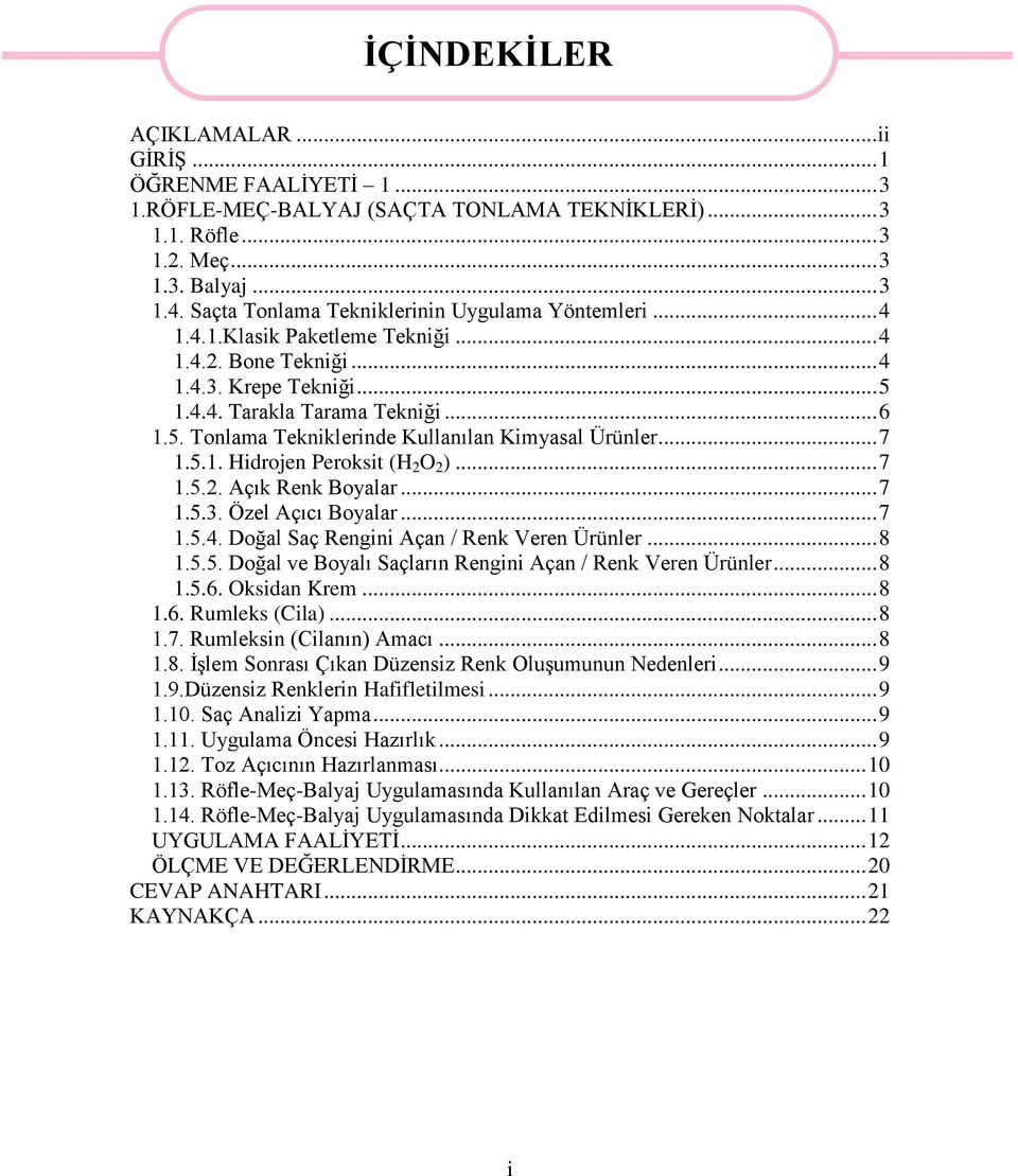 .. 7 1.5.1. Hidrojen Peroksit (H 2 O 2 )... 7 1.5.2. Açık Renk Boyalar... 7 1.5.3. Özel Açıcı Boyalar... 7 1.5.4. Doğal Saç Rengini Açan / Renk Veren Ürünler... 8 1.5.5. Doğal ve Boyalı Saçların Rengini Açan / Renk Veren Ürünler.